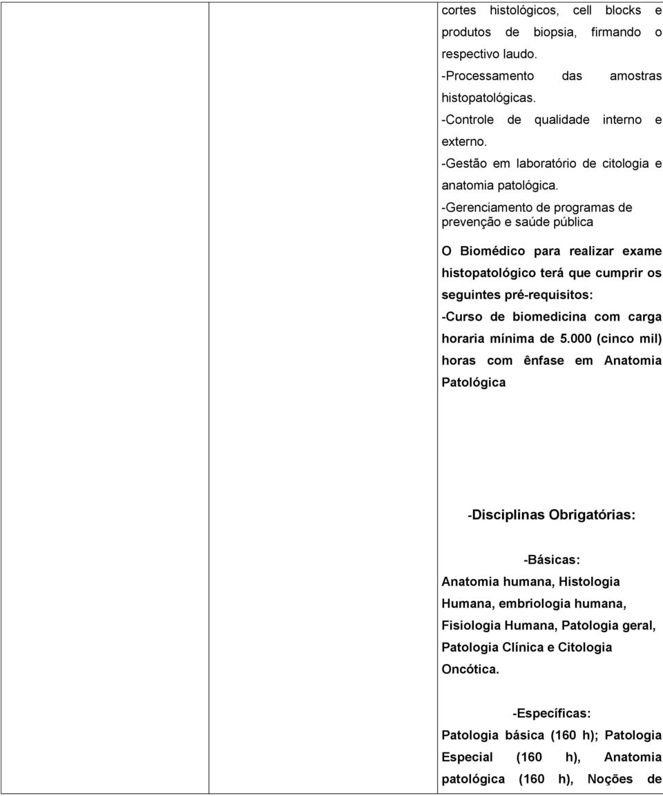 -Gerenciamento de programas de prevenção e saúde pública O Biomédico para realizar exame histopatológico terá que cumprir os seguintes pré-requisitos: -Curso de biomedicina com carga horaria