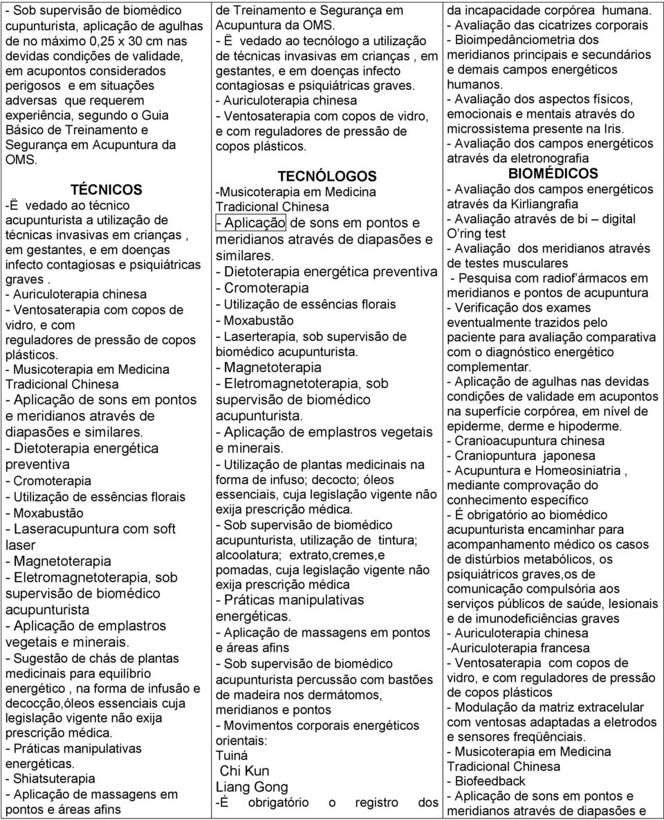 TÉCNICOS -Ë vedado ao técnico acupunturista a utilização de técnicas invasivas em crianças, em gestantes, e em doenças infecto contagiosas e psiquiátricas graves.