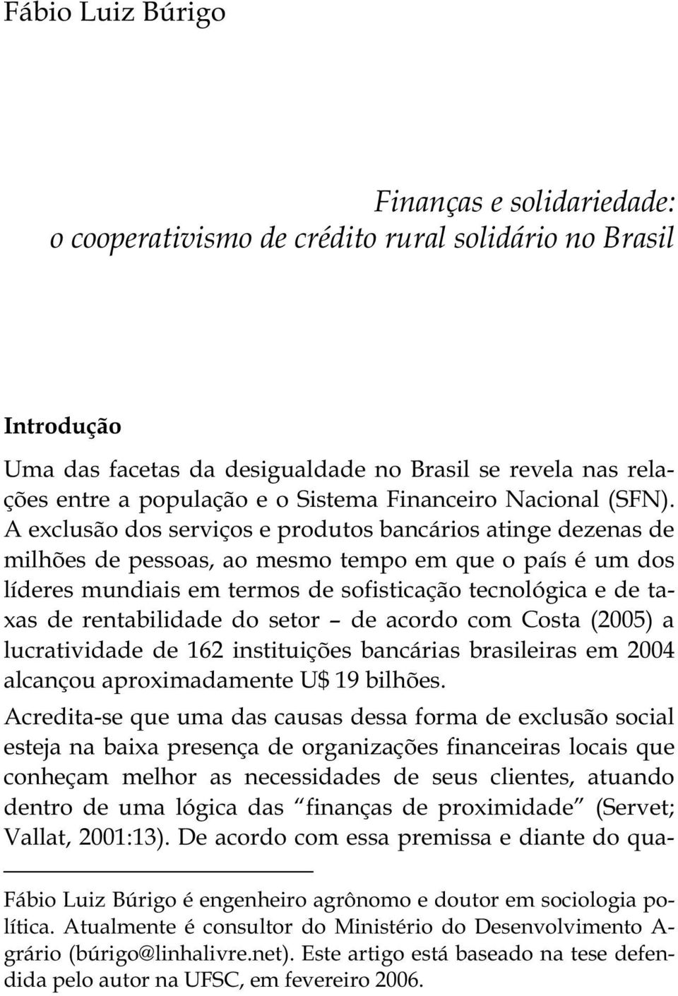 A exclusão dos serviços e produtos bancários atinge dezenas de milhões de pessoas, ao mesmo tempo em que o país é um dos líderes mundiais em termos de sofisticação tecnológica e de taxas de