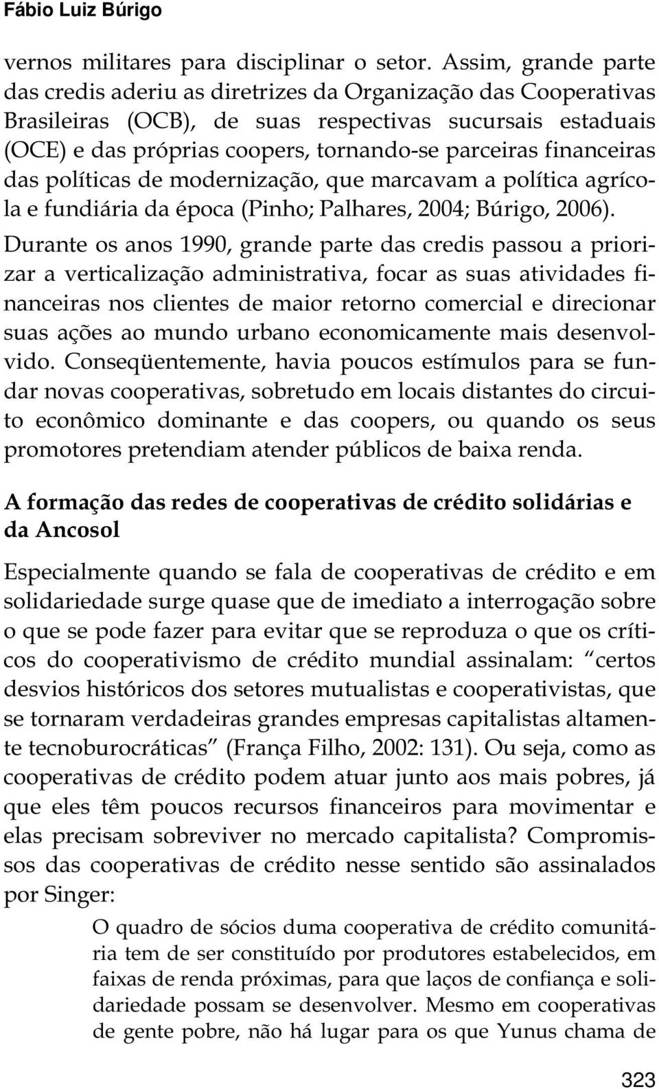 financeiras das políticas de modernização, que marcavam a política agrícola e fundiária da época (Pinho; Palhares, 2004; Búrigo, 2006).