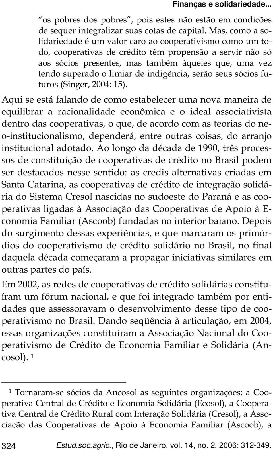 limiar de indigência, serão seus sócios futuros (Singer, 2004: 15).