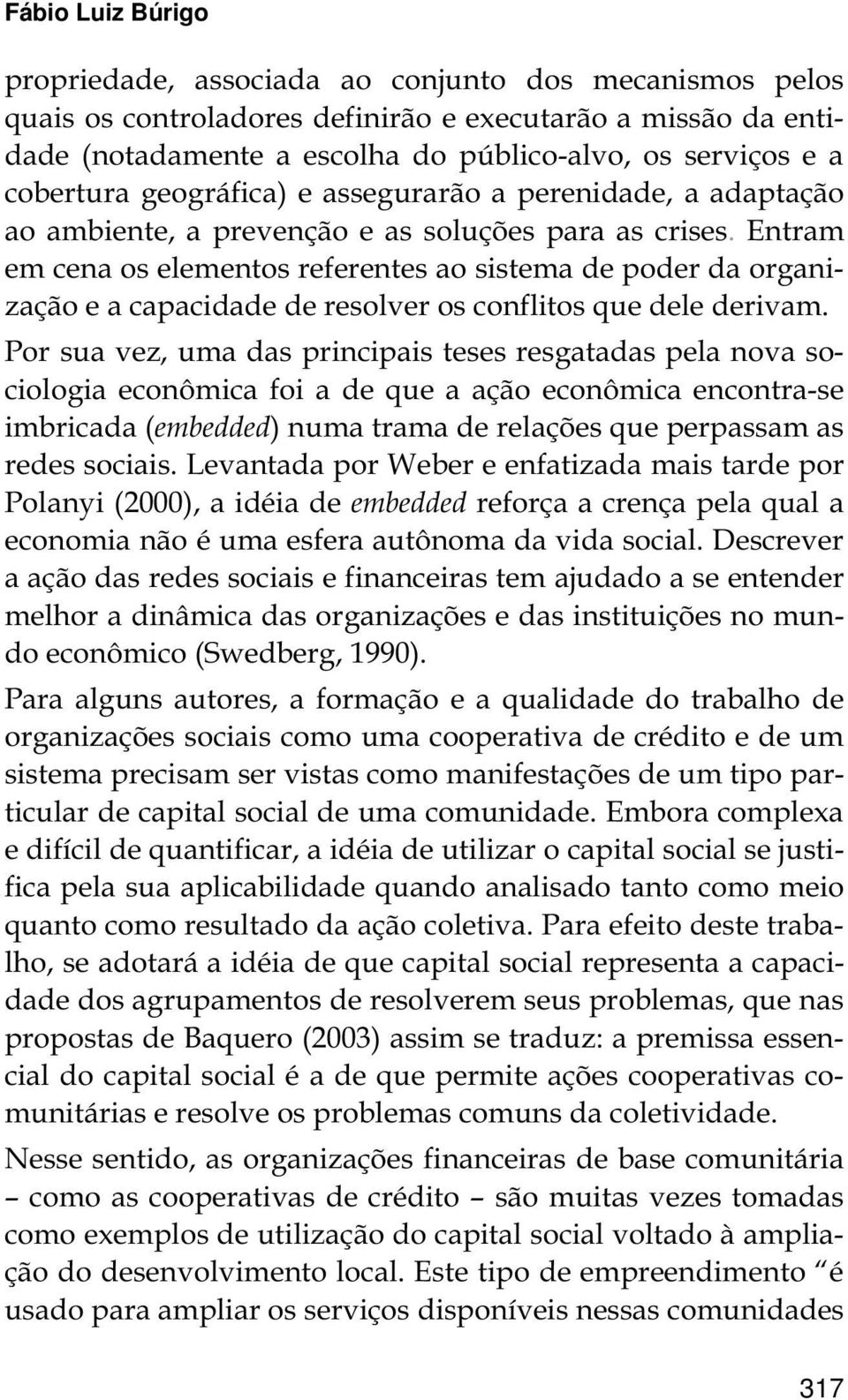 Entram em cena os elementos referentes ao sistema de poder da organização e a capacidade de resolver os conflitos que dele derivam.