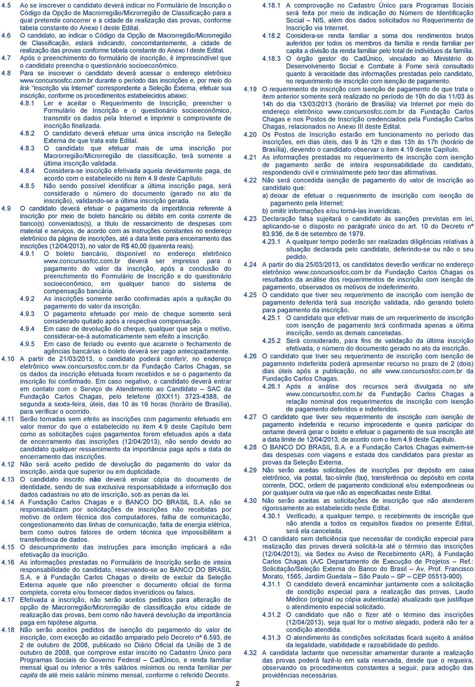 6 O candidato, ao indicar o Código da Opção de Macrorregião/Microrregião de Classificação, estará indicando, concomitantemente, a cidade de realização das provas conforme tabela constante do Anexo I