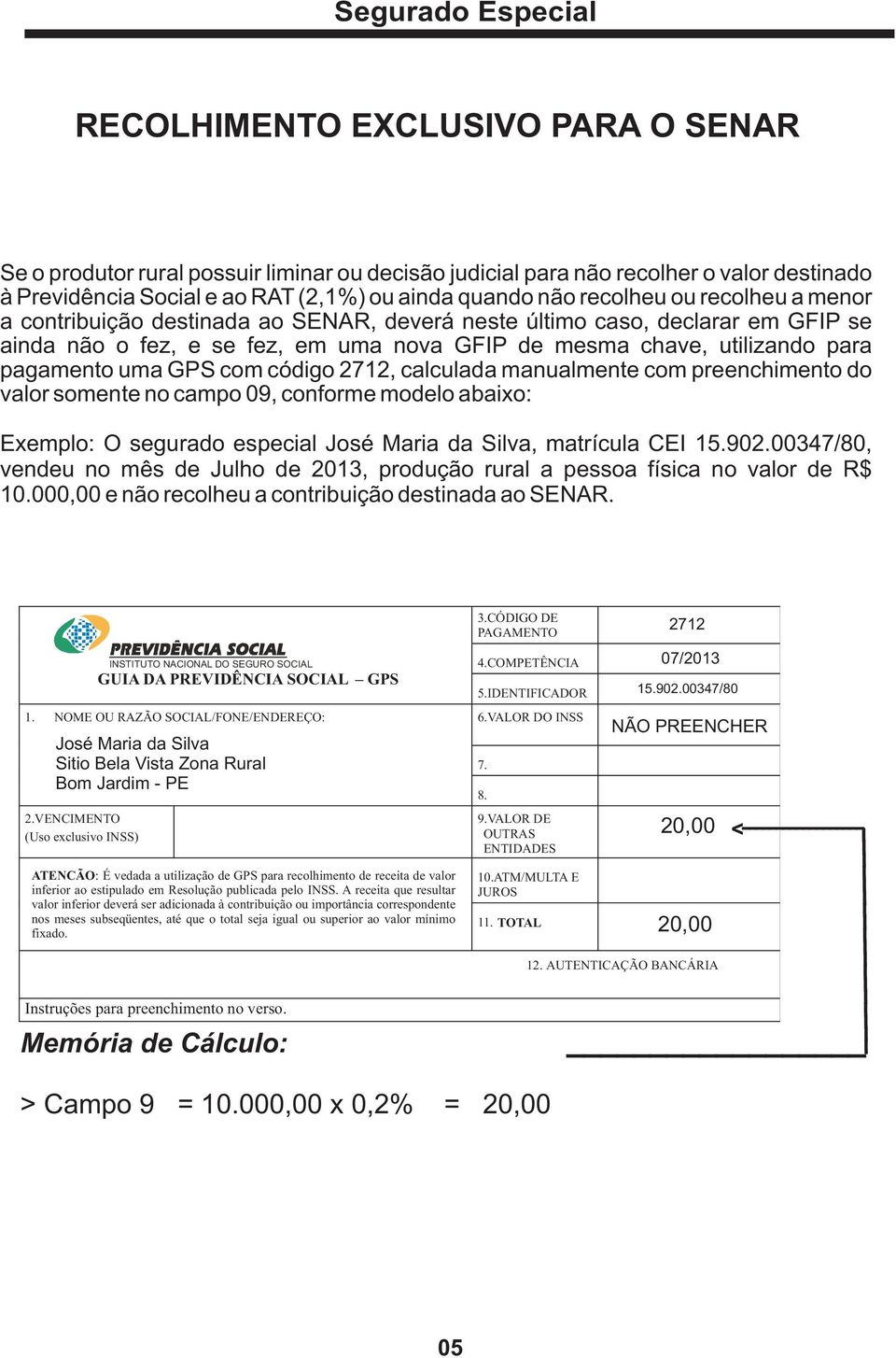 uma GPS com código 2712, calculada manualmente com preenchimento do valor somente no campo 09, conforme modelo abaixo: Exemplo: O segurado especial José Maria da Silva, matrícula CEI 15.902.