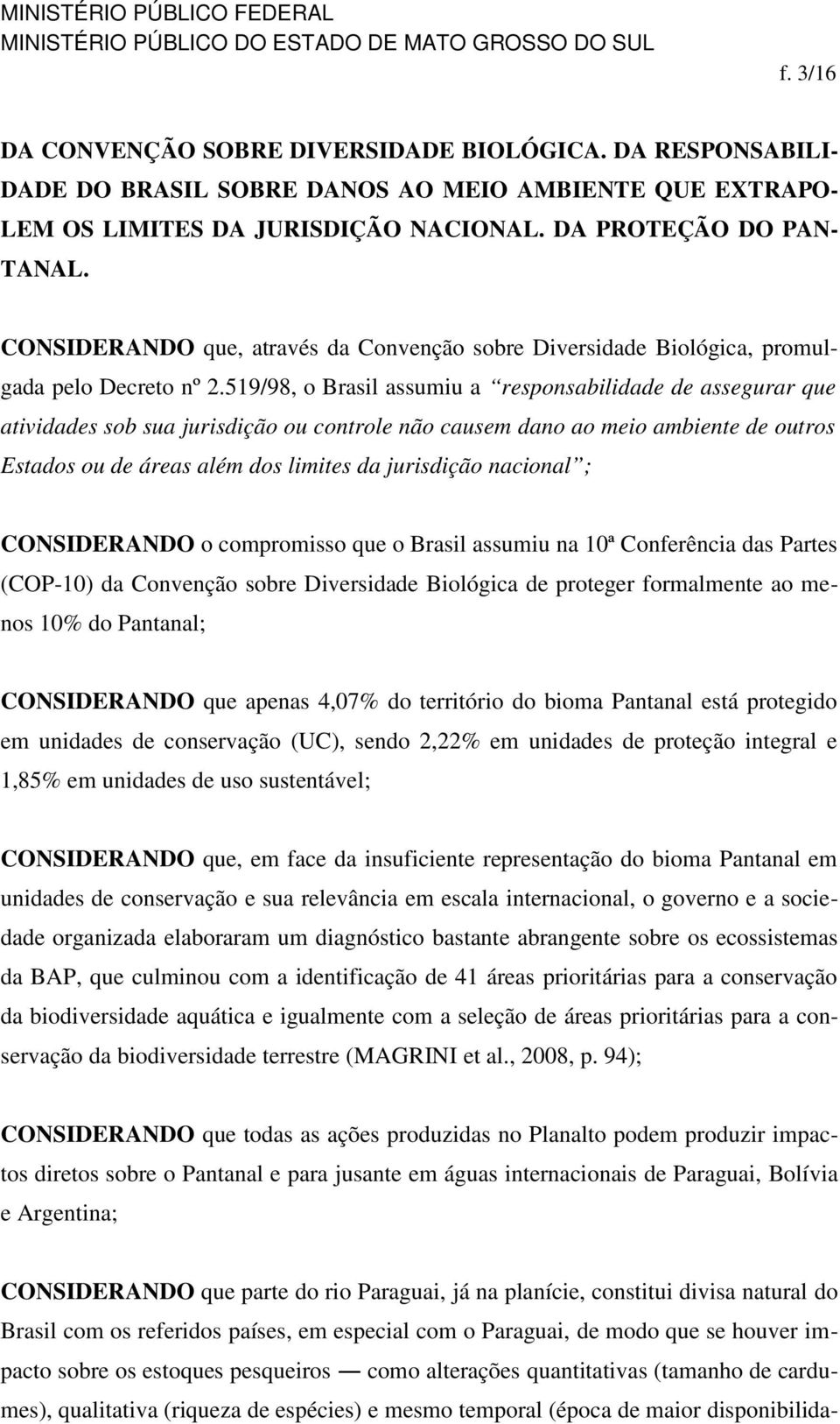 519/98, o Brasil assumiu a responsabilidade de assegurar que atividades sob sua jurisdição ou controle não causem dano ao meio ambiente de outros Estados ou de áreas além dos limites da jurisdição