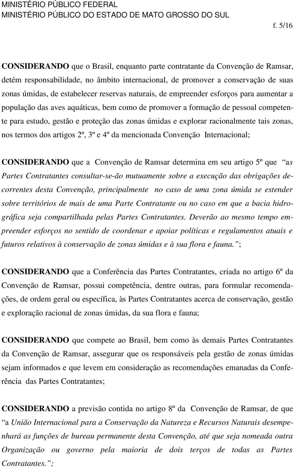 explorar racionalmente tais zonas, nos termos dos artigos 2º, 3º e 4º da mencionada Convenção Internacional; CONSIDERANDO que a Convenção de Ramsar determina em seu artigo 5º que as Partes