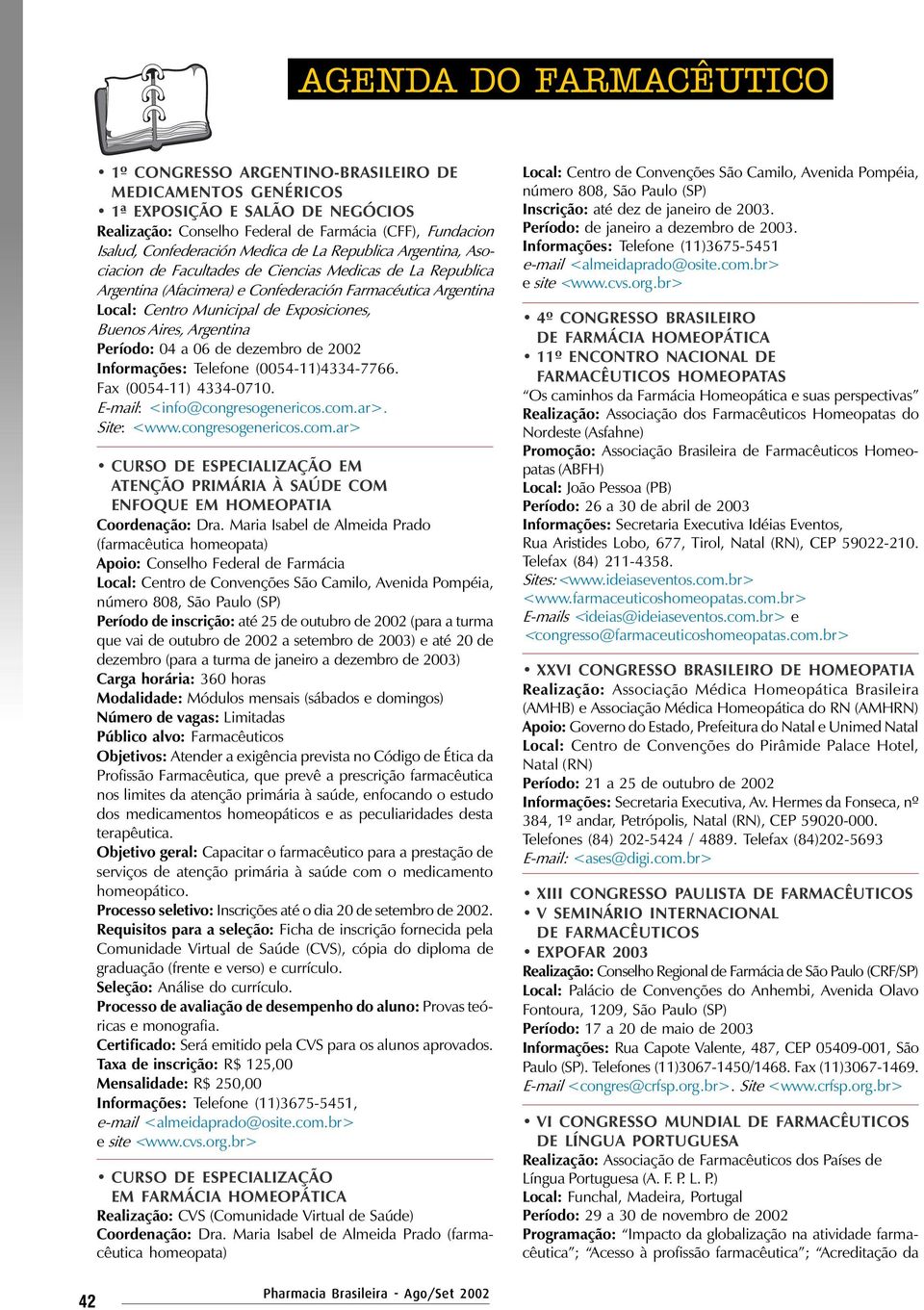 Período: 04 a 06 de dezembro de 2002 Informações: Telefone (0054-11)4334-7766. Fax (0054-11) 4334-0710. E-mail: <info@congresogenericos.com.