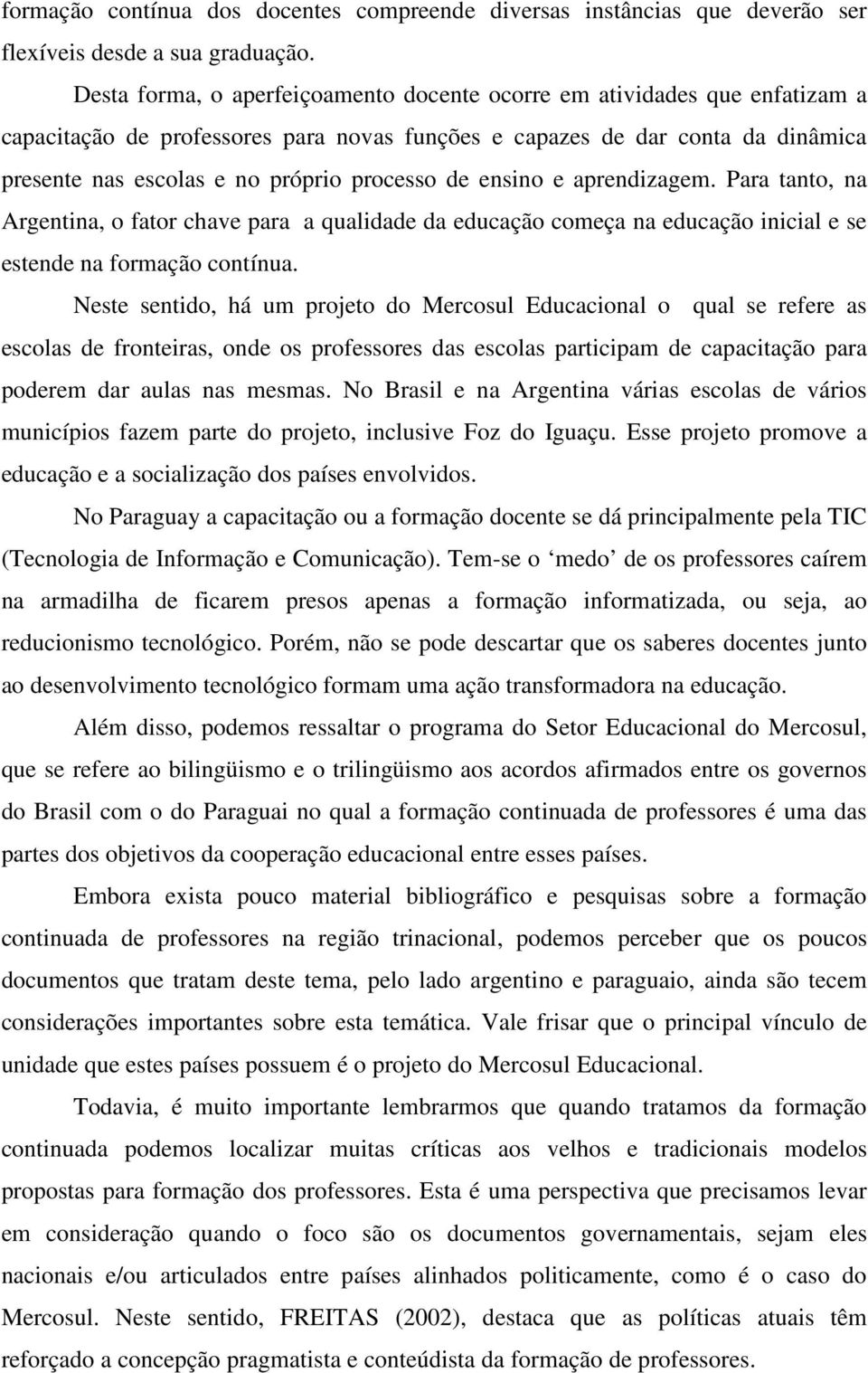 de ensino e aprendizagem. Para tanto, na Argentina, o fator chave para a qualidade da educação começa na educação inicial e se estende na formação contínua.