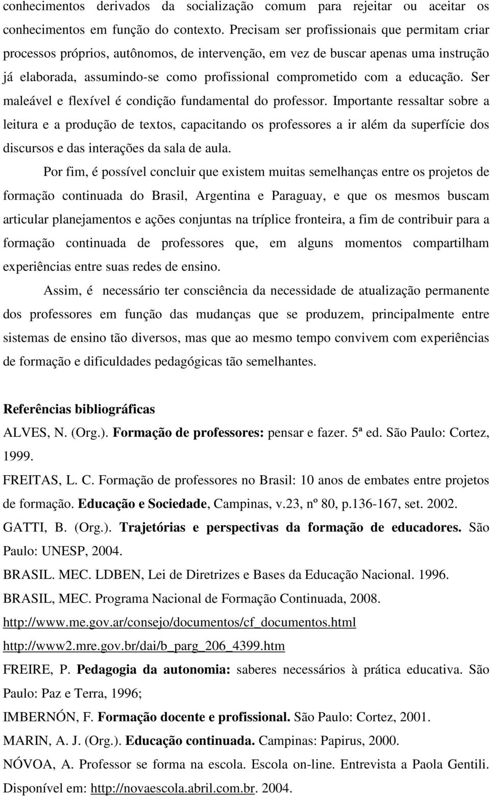 educação. Ser maleável e flexível é condição fundamental do professor.