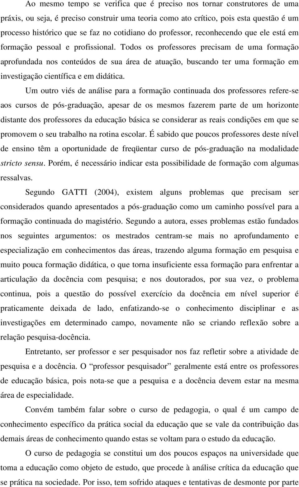 Todos os professores precisam de uma formação aprofundada nos conteúdos de sua área de atuação, buscando ter uma formação em investigação científica e em didática.