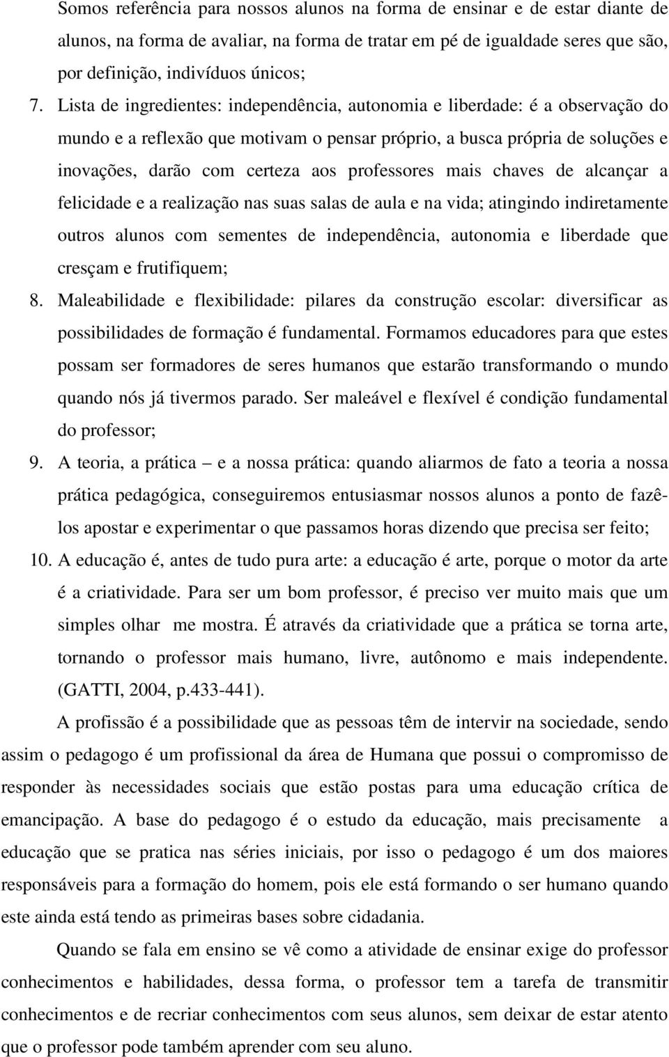 professores mais chaves de alcançar a felicidade e a realização nas suas salas de aula e na vida; atingindo indiretamente outros alunos com sementes de independência, autonomia e liberdade que