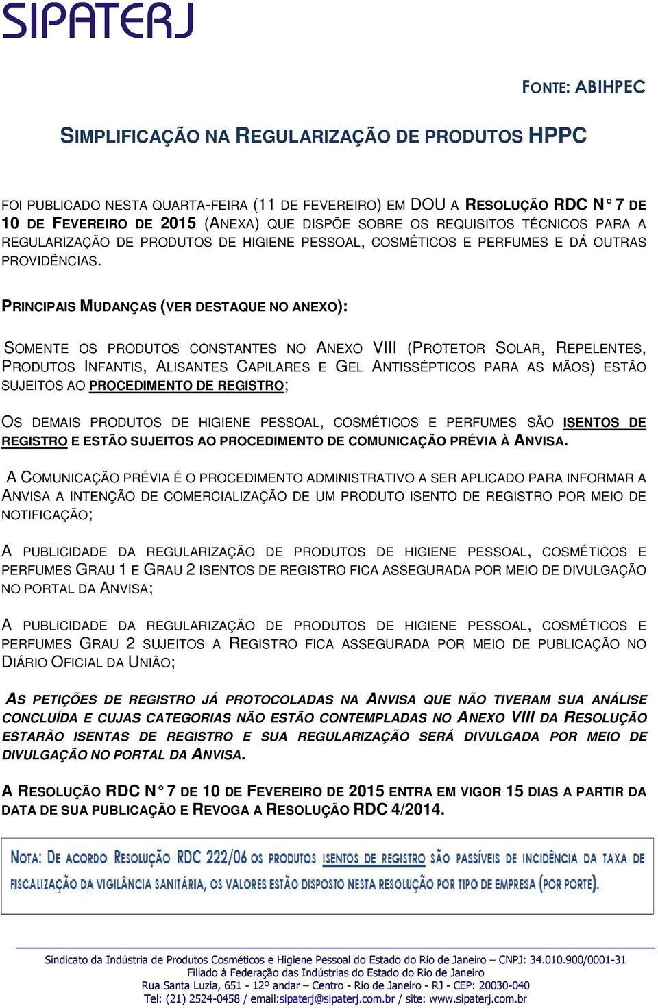 PRINCIPAIS MUDANÇAS (VER DESTAQUE NO ANEXO): SOMENTE OS PRODUTOS CONSTANTES NO ANEXO VIII (PROTETOR SOLAR, REPELENTES, PRODUTOS INFANTIS, ALISANTES CAPILARES E GEL ANTISSÉPTICOS PARA AS MÃOS) ESTÃO