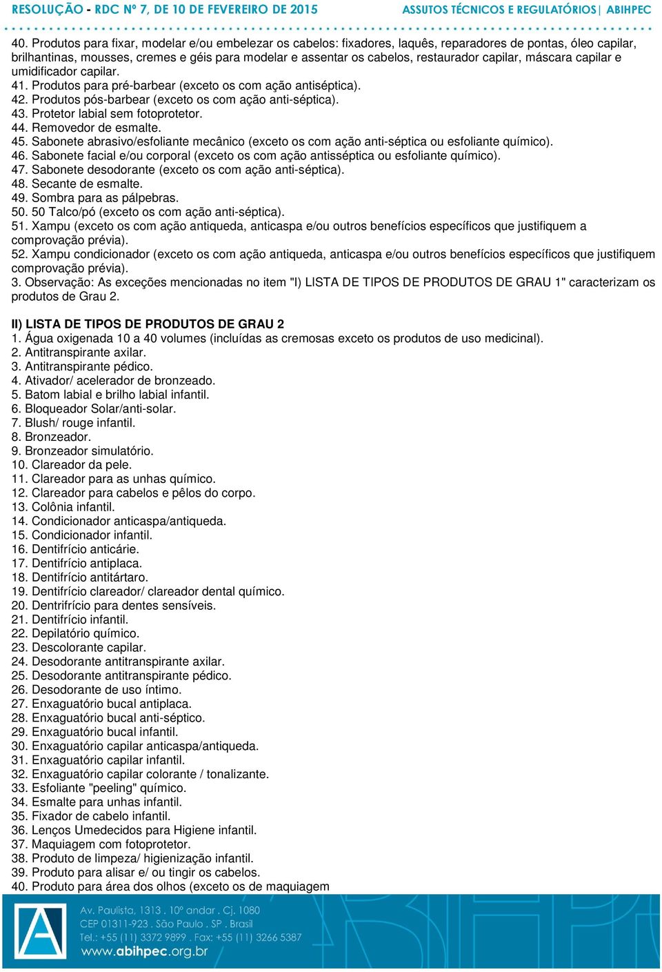 Protetor labial sem fotoprotetor. 44. Removedor de esmalte. 45. Sabonete abrasivo/esfoliante mecânico (exceto os com ação anti-séptica ou esfoliante químico). 46.