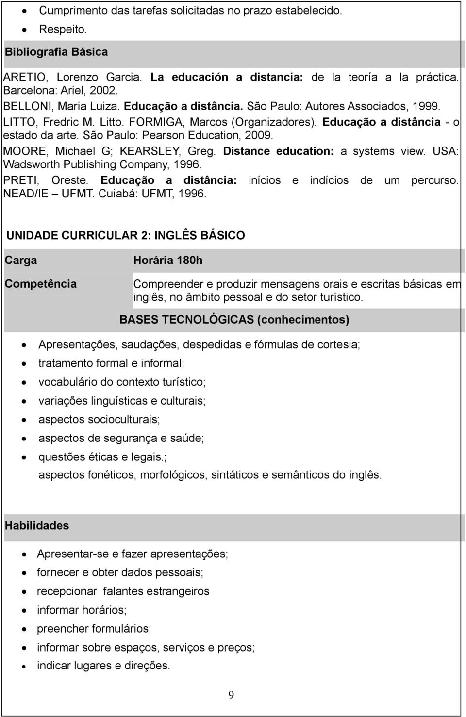 São Paulo: Pearson Education, 2009. MOORE, Michael G; KEARSLEY, Greg. Distance education: a systems view. USA: Wadsworth Publishing Company, 1996. PRETI, Oreste.