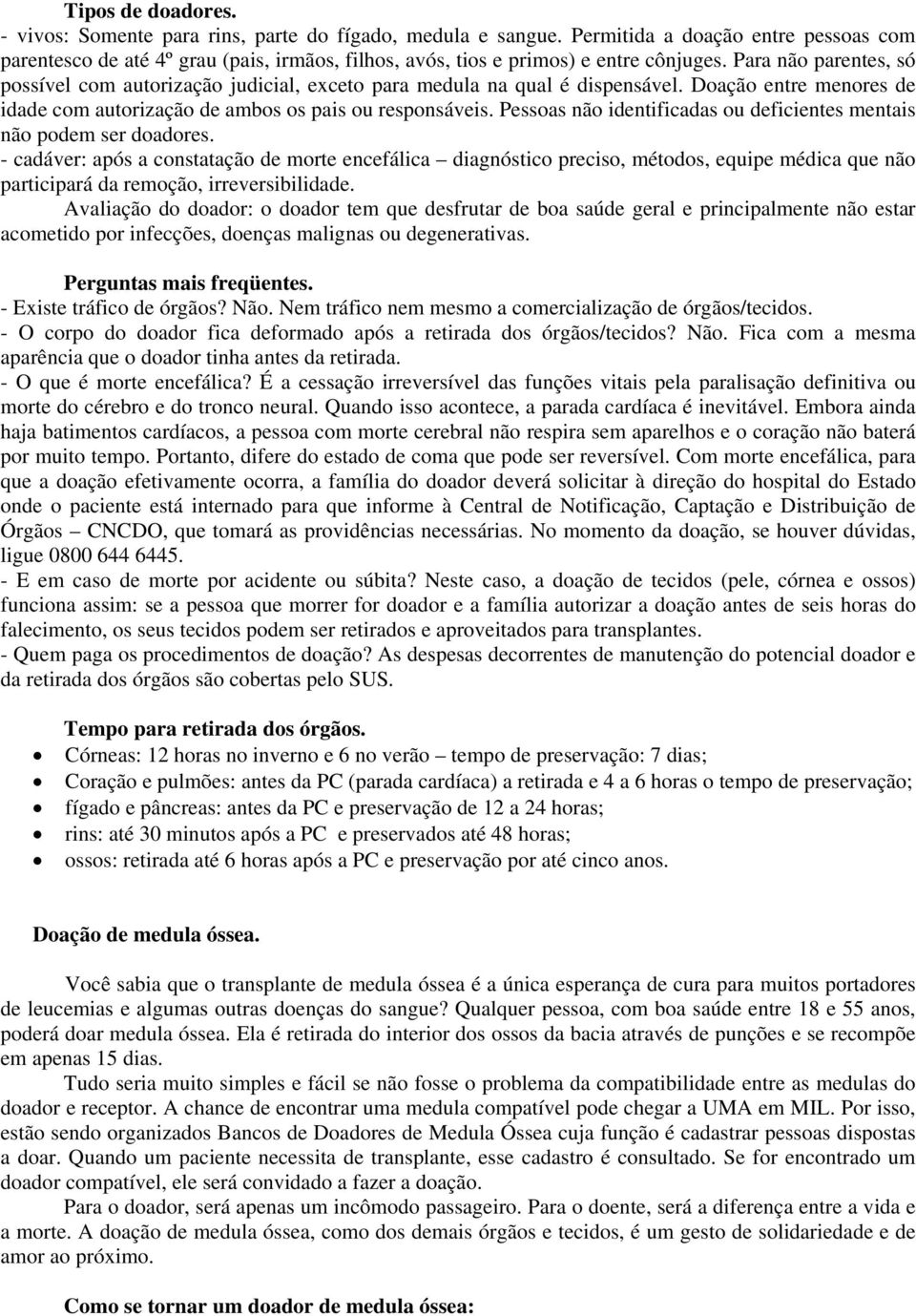 Para não parentes, só possível com autorização judicial, exceto para medula na qual é dispensável. Doação entre menores de idade com autorização de ambos os pais ou responsáveis.