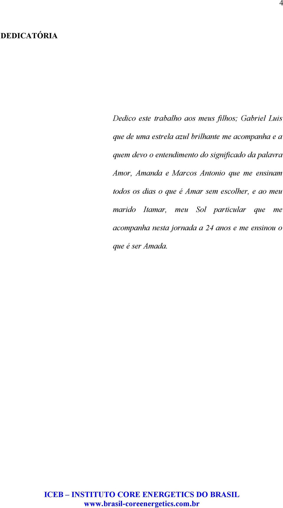 e Marcos Antonio que me ensinam todos os dias o que é Amar sem escolher, e ao meu marido