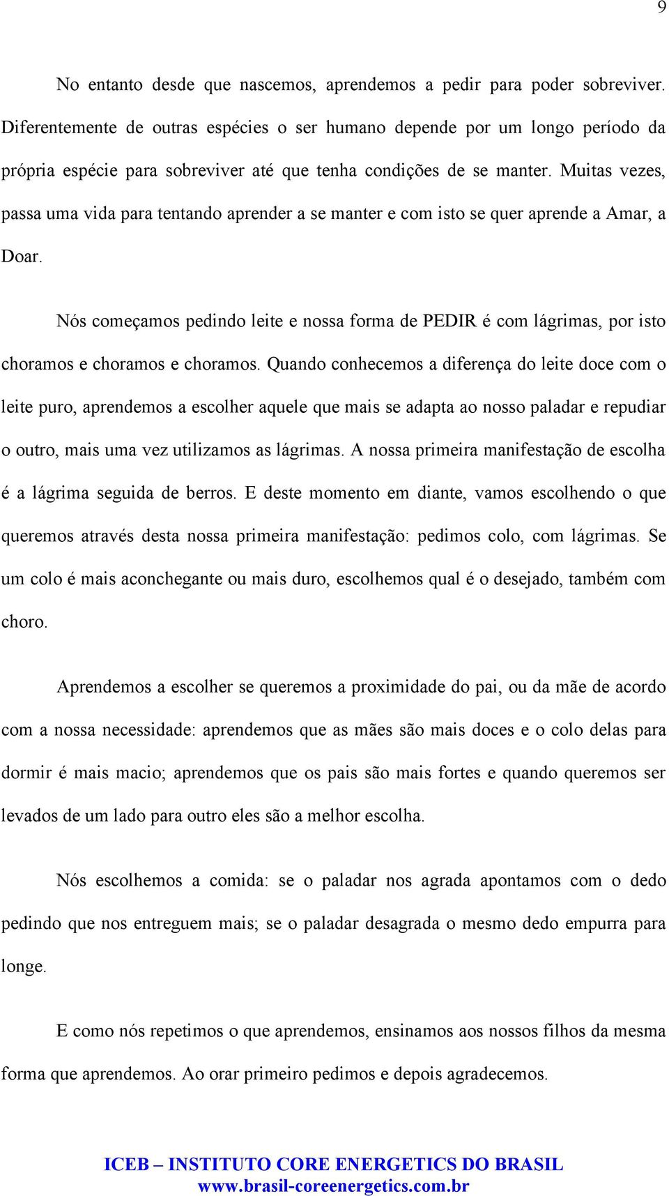 Muitas vezes, passa uma vida para tentando aprender a se manter e com isto se quer aprende a Amar, a Doar.