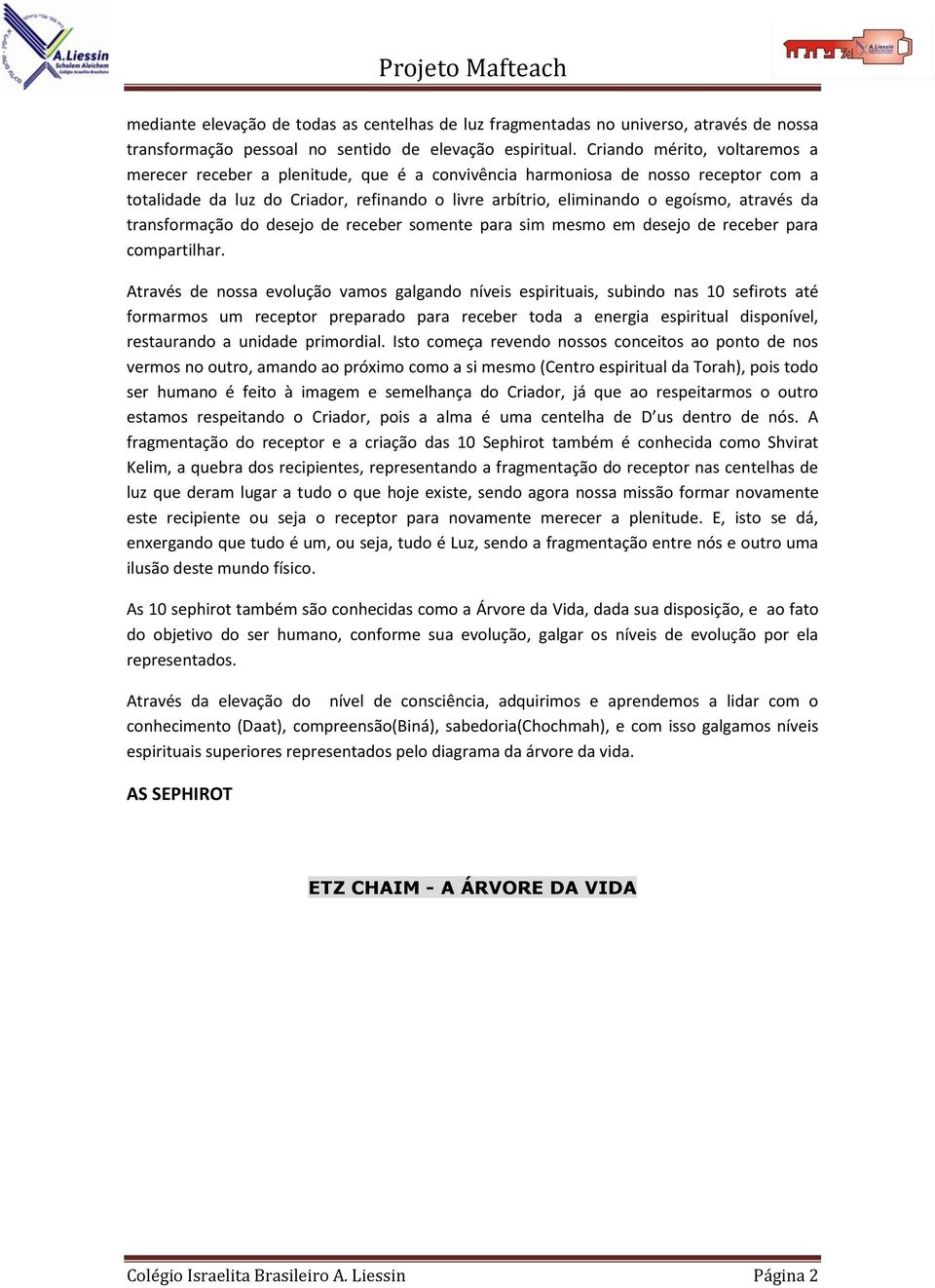 através da transformação do desejo de receber somente para sim mesmo em desejo de receber para compartilhar.