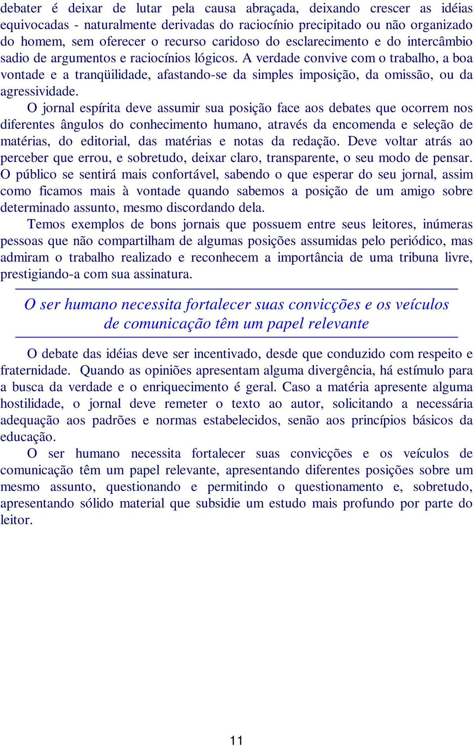 A verdade convive com o trabalho, a boa vontade e a tranqüilidade, afastando-se da simples imposição, da omissão, ou da agressividade.