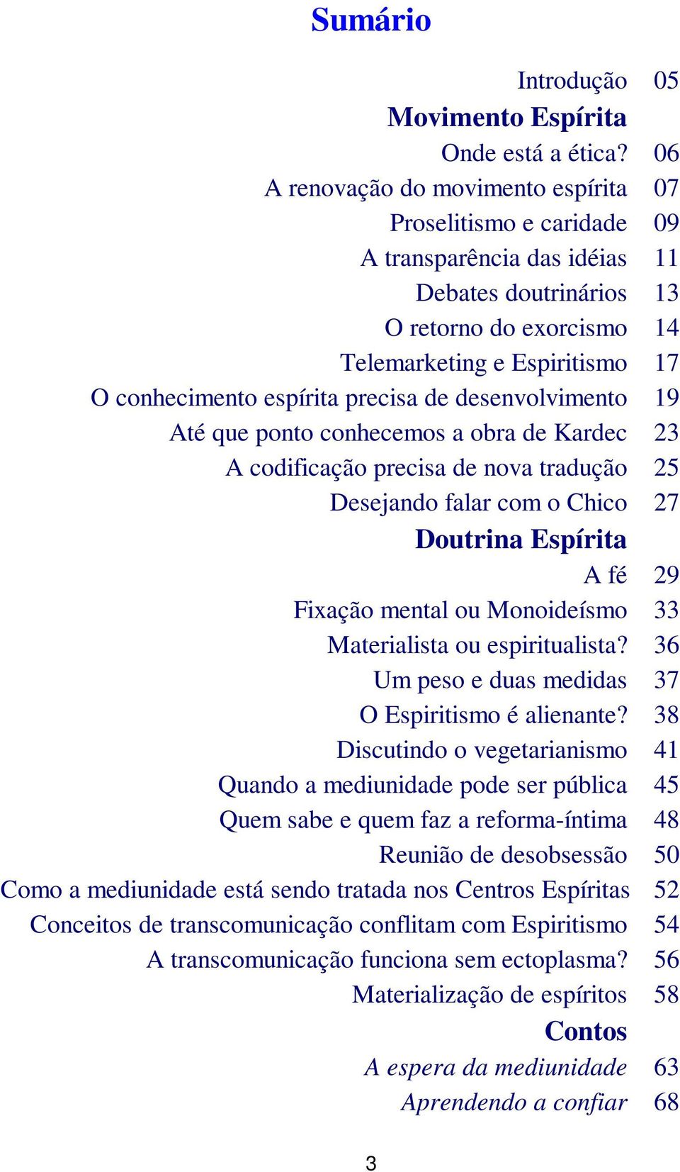 espírita precisa de desenvolvimento 19 Até que ponto conhecemos a obra de Kardec 23 A codificação precisa de nova tradução 25 Desejando falar com o Chico 27 Doutrina Espírita A fé 29 Fixação mental