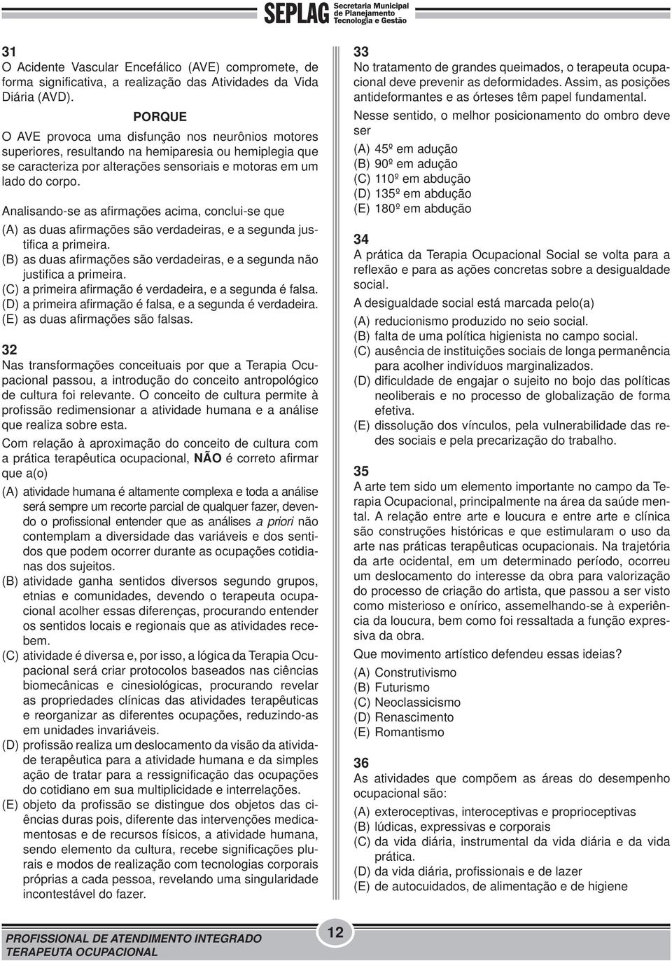 Analisando-se as afirmações acima, conclui-se que (A) as duas afirmações são verdadeiras, e a segunda justifica a primeira.