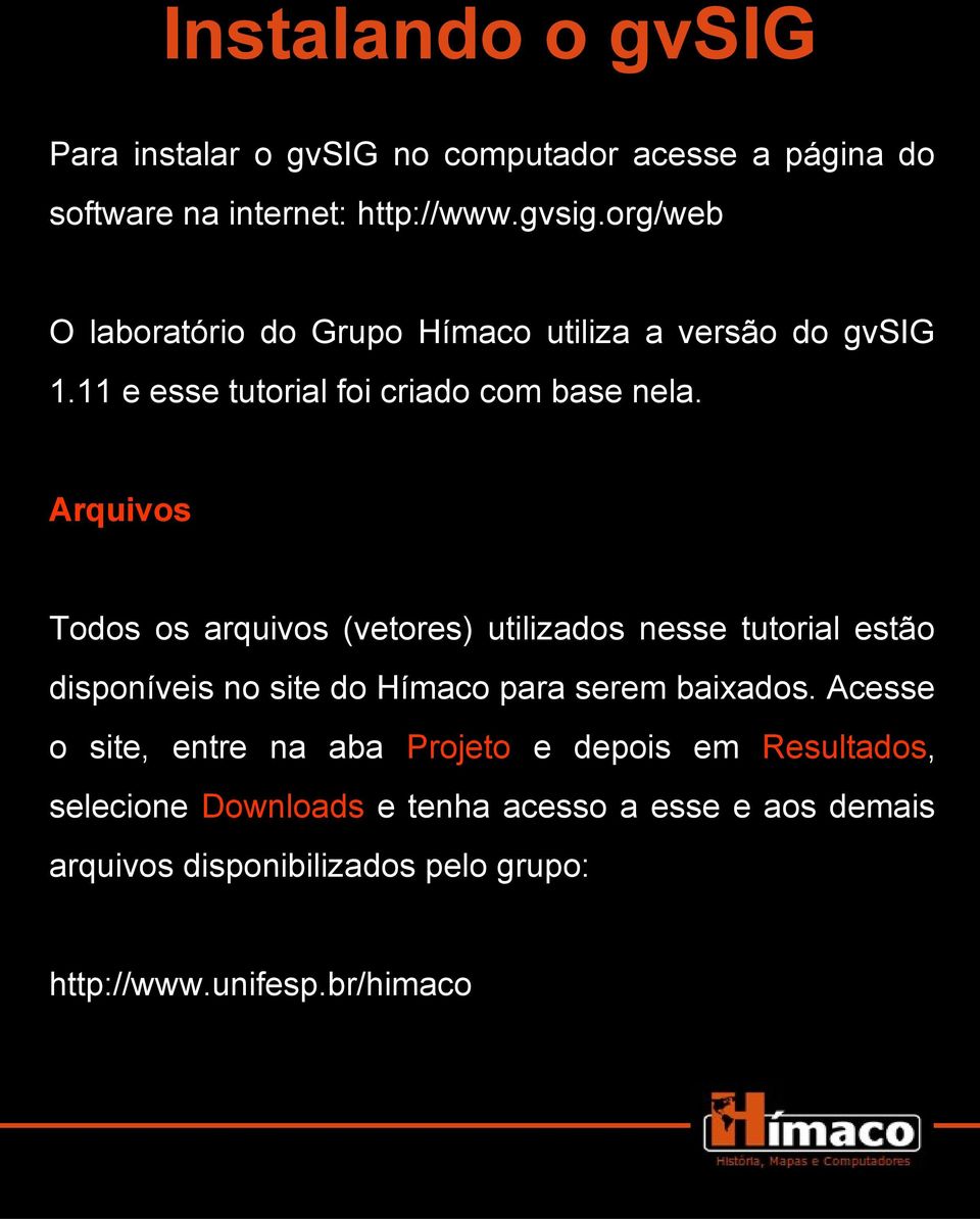 Arquivos Todos os arquivos (vetores) utilizados nesse tutorial estão disponíveis no site do Hímaco para serem baixados.