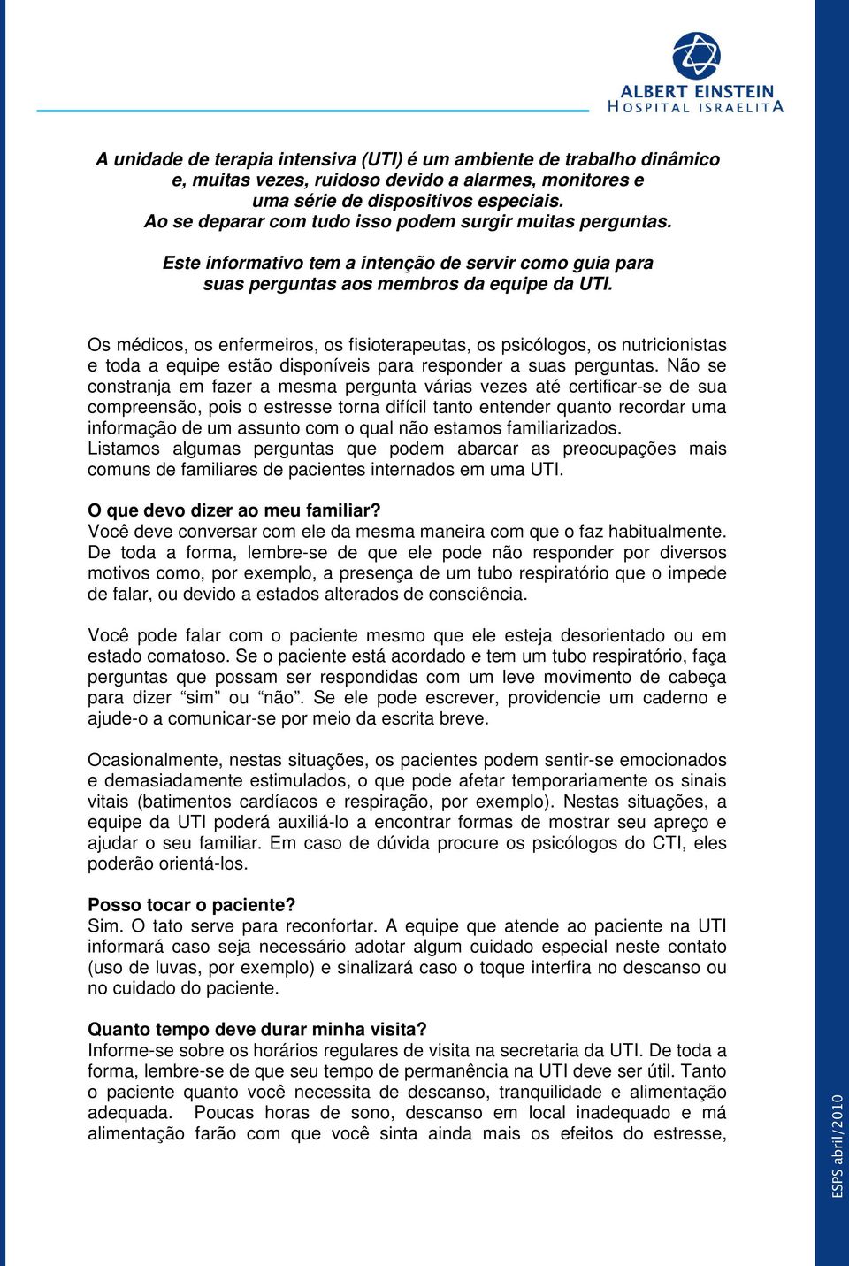 Os médicos, os enfermeiros, os fisioterapeutas, os psicólogos, os nutricionistas e toda a equipe estão disponíveis para responder a suas perguntas.