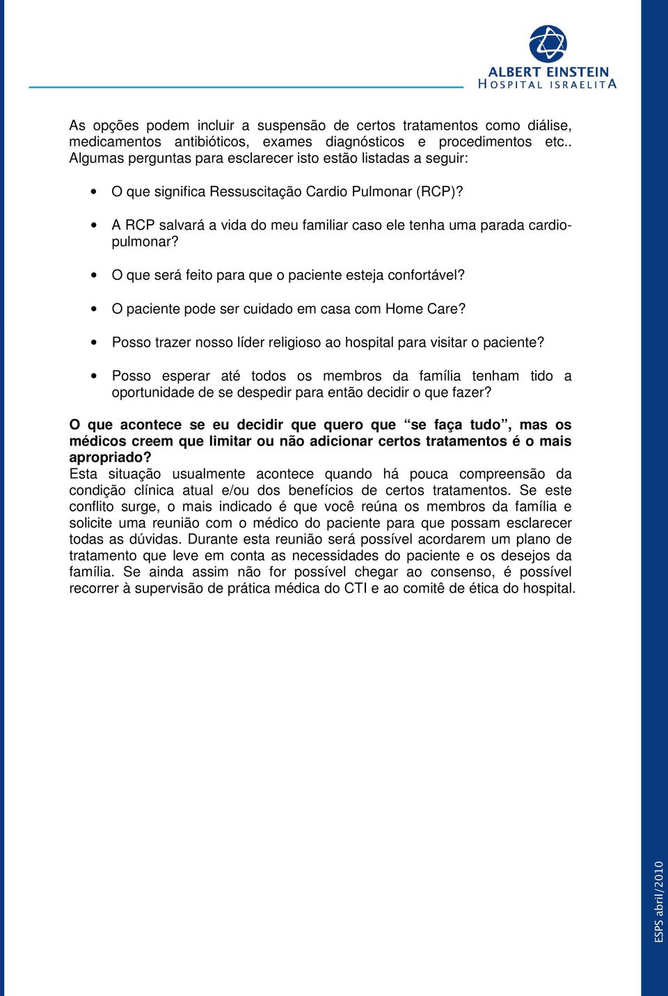 O que será feito para que o paciente esteja confortável? O paciente pode ser cuidado em casa com Home Care? Posso trazer nosso líder religioso ao hospital para visitar o paciente?