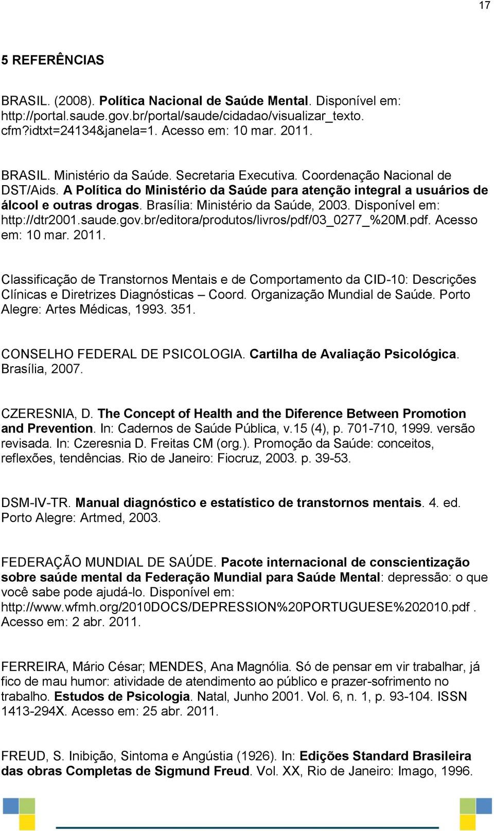 Brasília: Ministério da Saúde, 2003. Disponível em: http://dtr2001.saude.gov.br/editora/produtos/livros/pdf/03_0277_%20m.pdf. Acesso em: 10 mar. 2011.