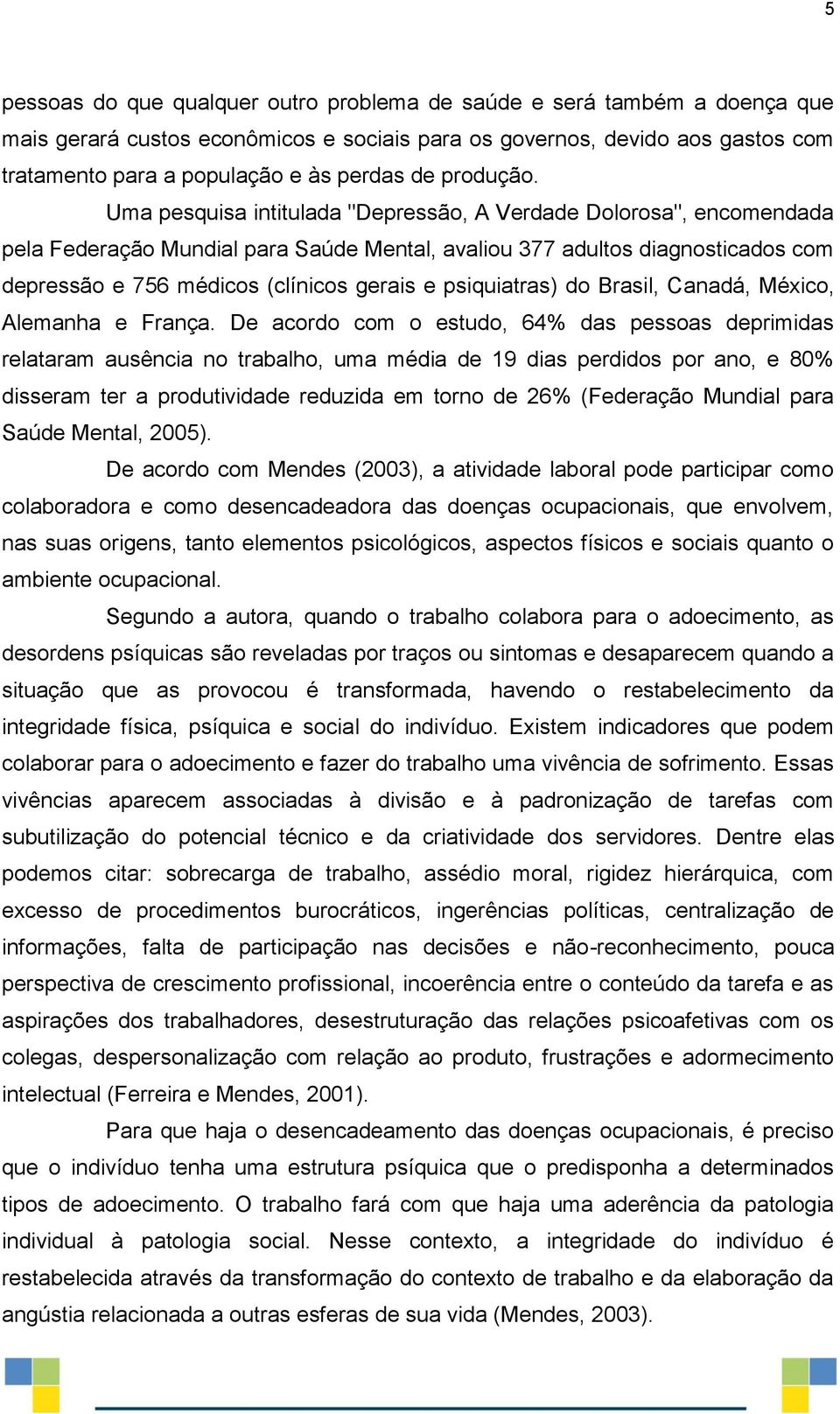 Uma pesquisa intitulada "Depressão, A Verdade Dolorosa", encomendada pela Federação Mundial para Saúde Mental, avaliou 377 adultos diagnosticados com depressão e 756 médicos (clínicos gerais e