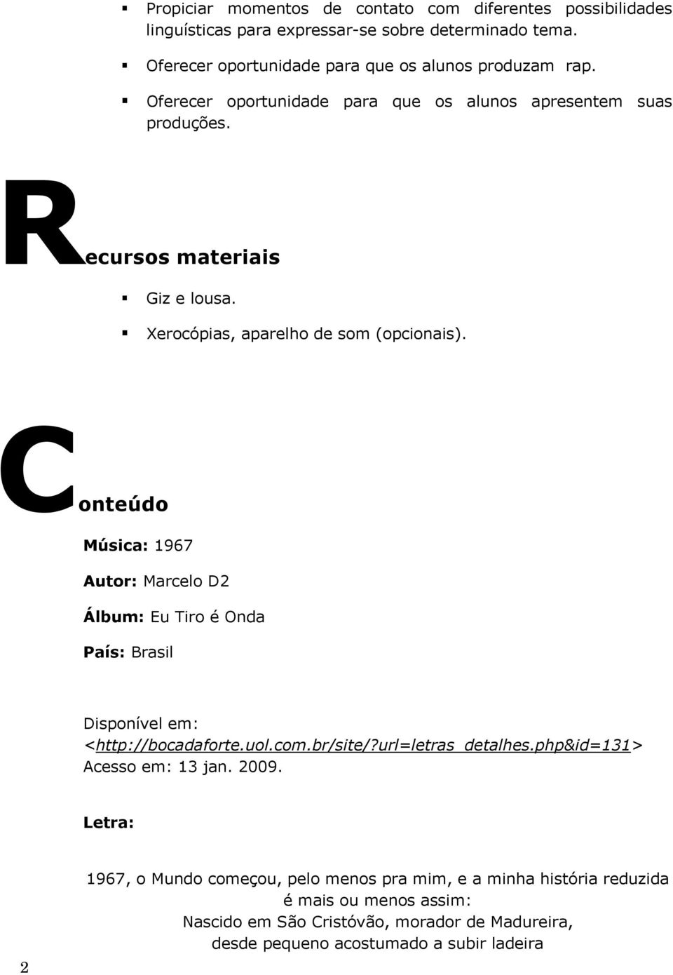 Conteúdo Música: 1967 Autor: Marcelo D2 Álbum: Eu Tiro é Onda País: Brasil Disponível em: <http://bocadaforte.uol.com.br/site/?url=letras_detalhes.