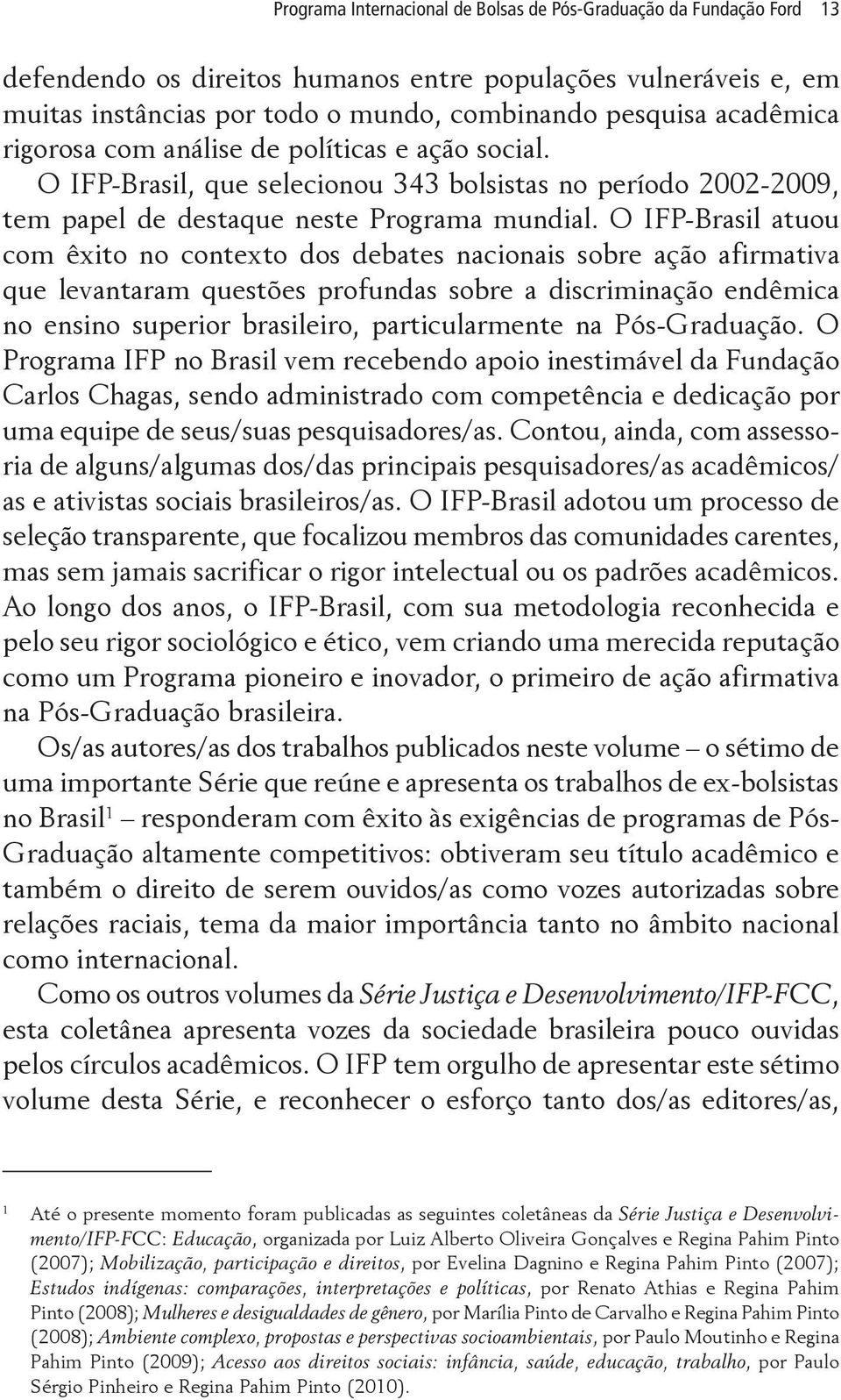 O IFP-Brasil atuou com êxito no contexto dos debates nacionais sobre ação afirmativa que levantaram questões profundas sobre a discriminação endêmica no ensino superior brasileiro, particularmente na