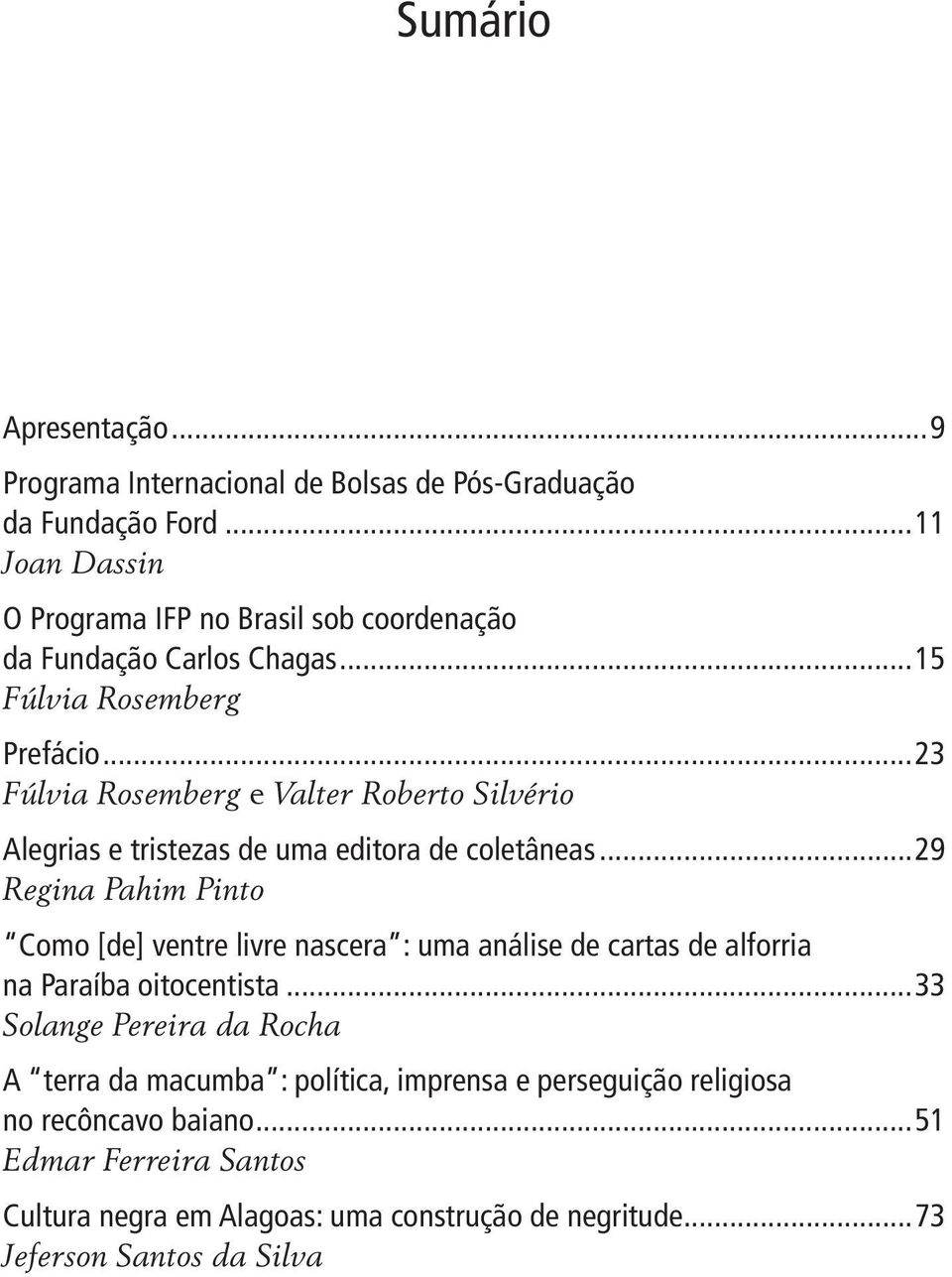 ..23 Fúlvia Rosemberg e Valter Roberto Silvério Alegrias e tristezas de uma editora de coletâneas.