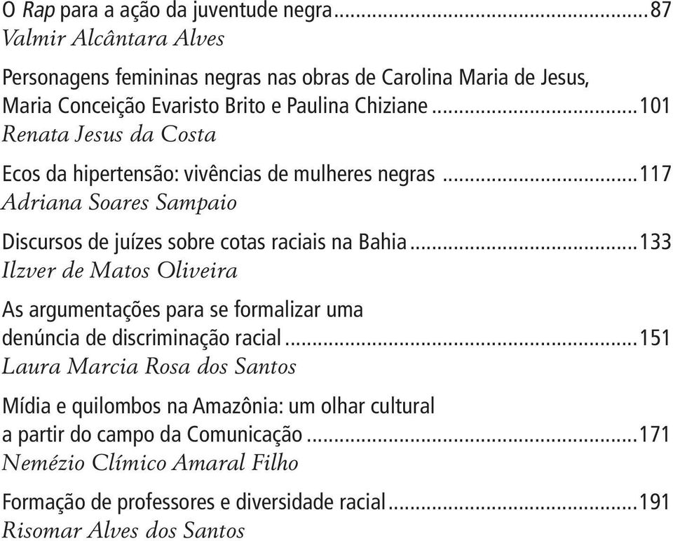 ..101 Renata Jesus da Costa Ecos da hipertensão: vivências de mulheres negras...117 Adriana Soares Sampaio Discursos de juízes sobre cotas raciais na Bahia.