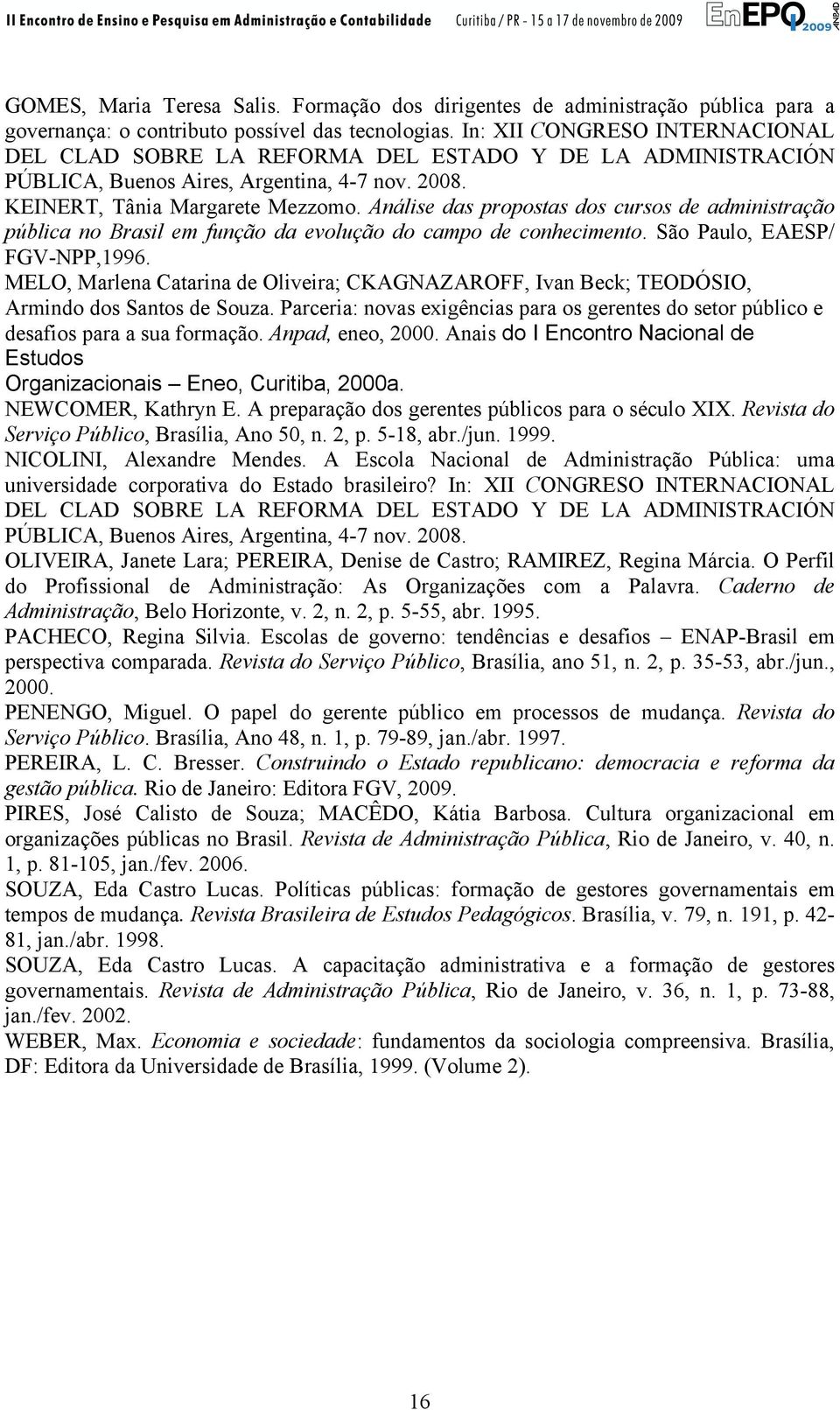 Análise das propostas dos cursos de administração pública no Brasil em função da evolução do campo de conhecimento. São Paulo, EAESP/ FGV-NPP,1996.