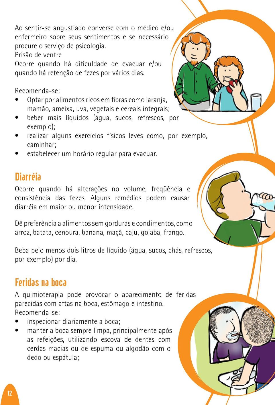 Recomenda-se: Optar por alimentos ricos em fibras como laranja, mamão, ameixa, uva, vegetais e cereais integrais; beber mais líquidos (água, sucos, refrescos, por exemplo); realizar alguns exercícios