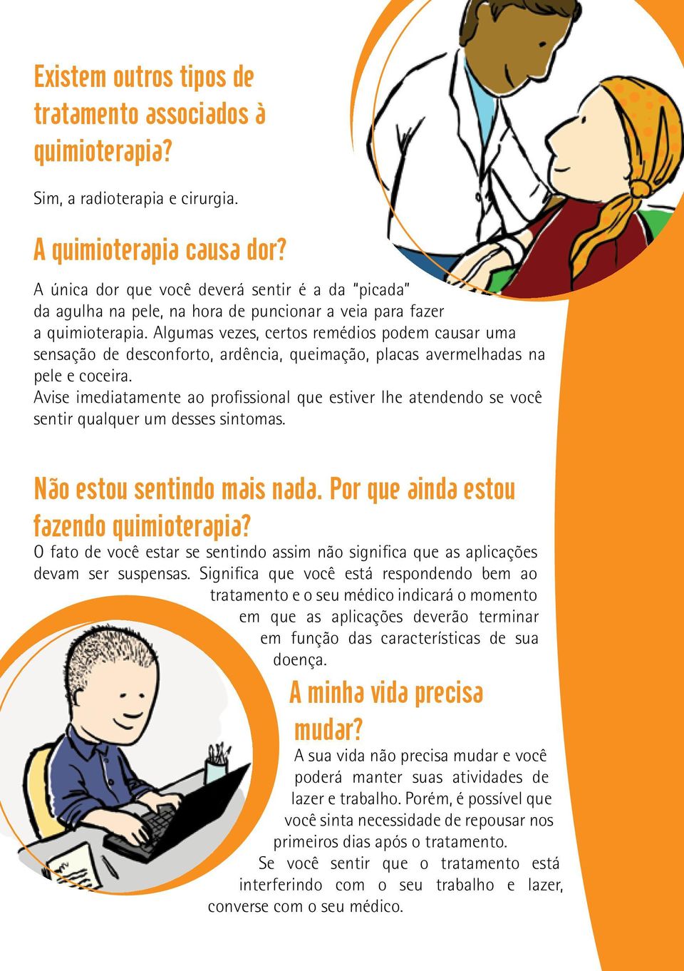 Algumas vezes, certos remédios podem causar uma sensação de desconforto, ardência, queimação, placas avermelhadas na pele e coceira.