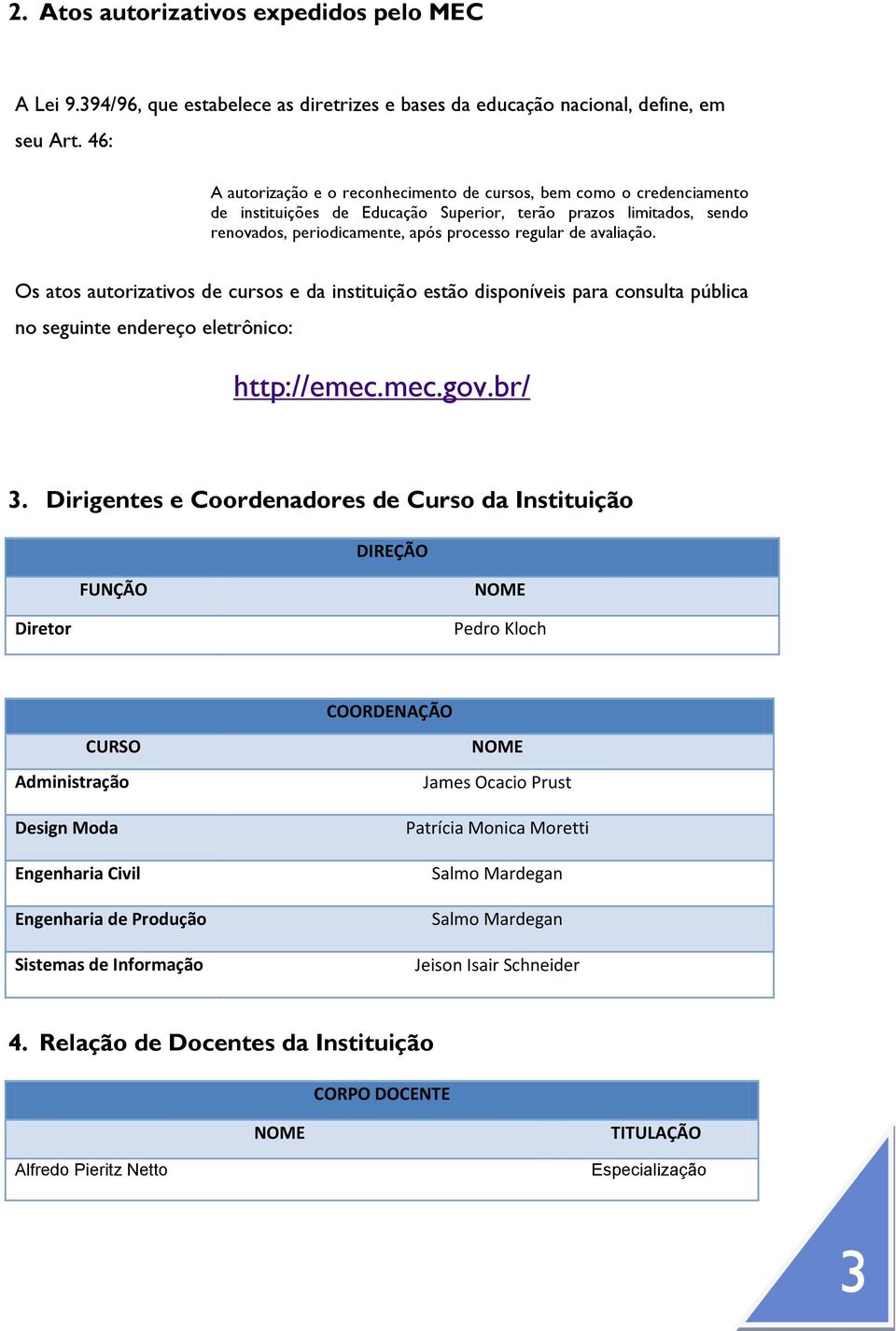 avaliação. Os atos autorizativos de cursos e da instituição estão disponíveis para consulta pública no seguinte endereço eletrônico: http://emec.mec.gov.br/ 3.