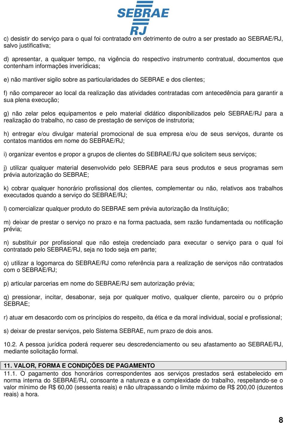 contratadas com antecedência para garantir a sua plena execução; g) não zelar pelos equipamentos e pelo material didático disponibilizados pelo SEBRAE/RJ para a realização do trabalho, no caso de