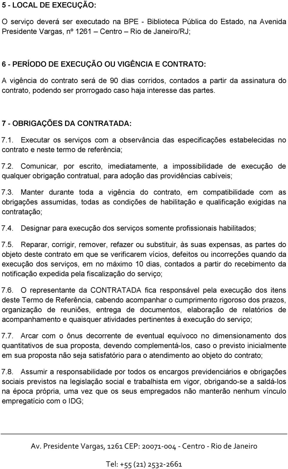 Executar os serviços com a observância das especificações estabelecidas no contrato e neste termo de referência; 7.2.