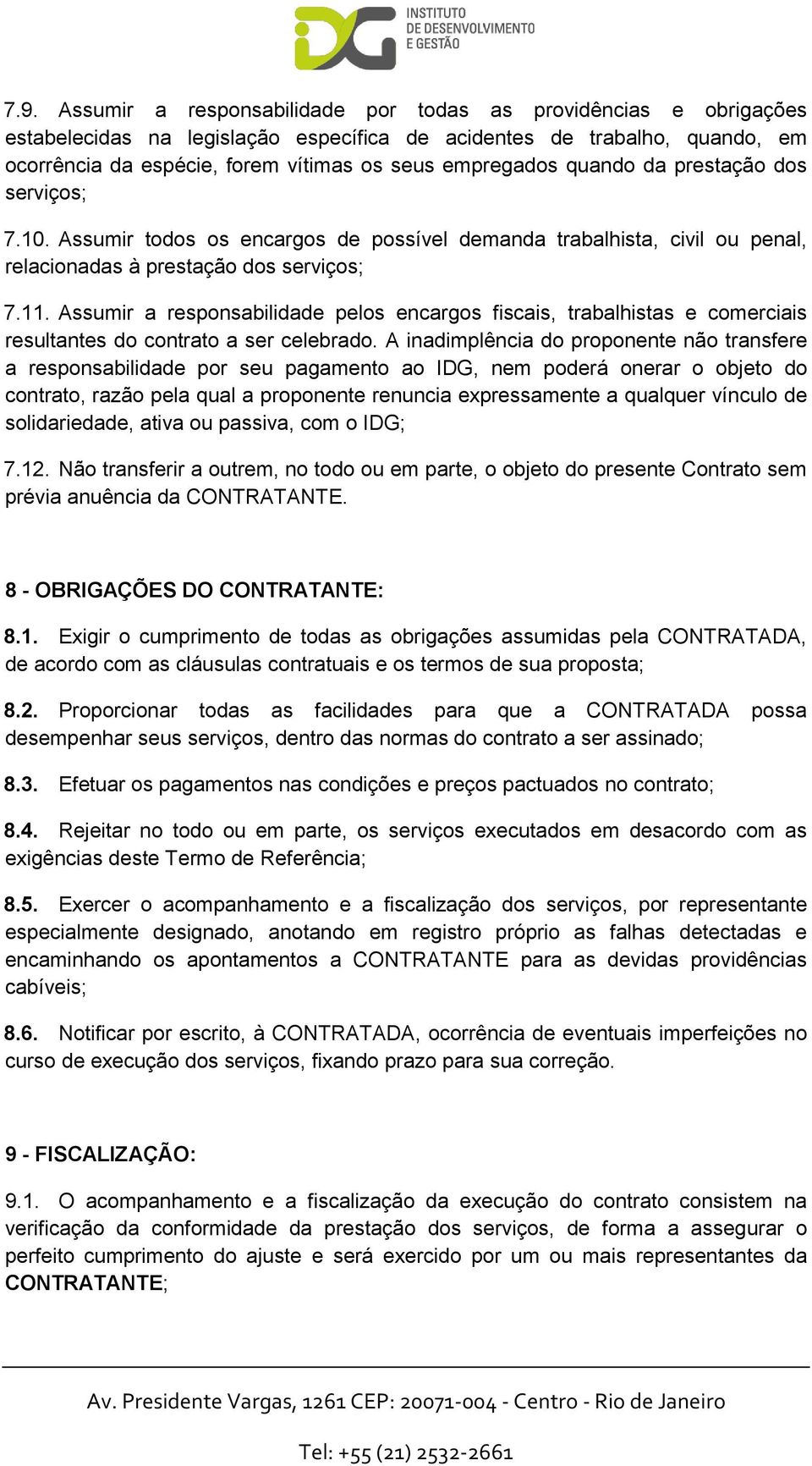 Assumir a responsabilidade pelos encargos fiscais, trabalhistas e comerciais resultantes do contrato a ser celebrado.