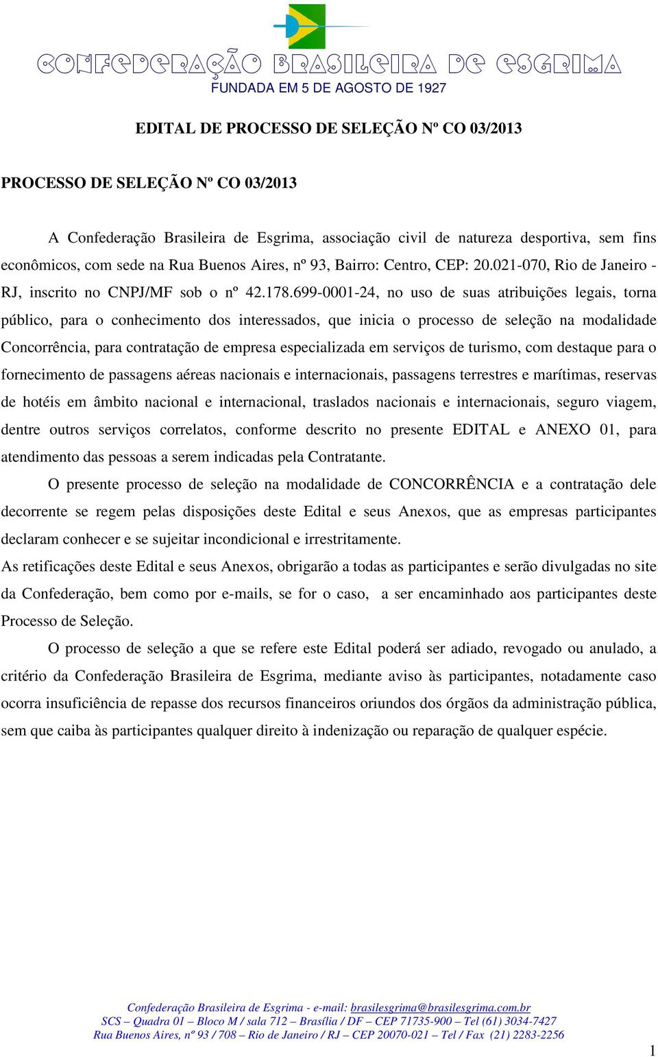 699-0001-24, no uso de suas atribuições legais, torna público, para o conhecimento dos interessados, que inicia o processo de seleção na modalidade Concorrência, para contratação de empresa