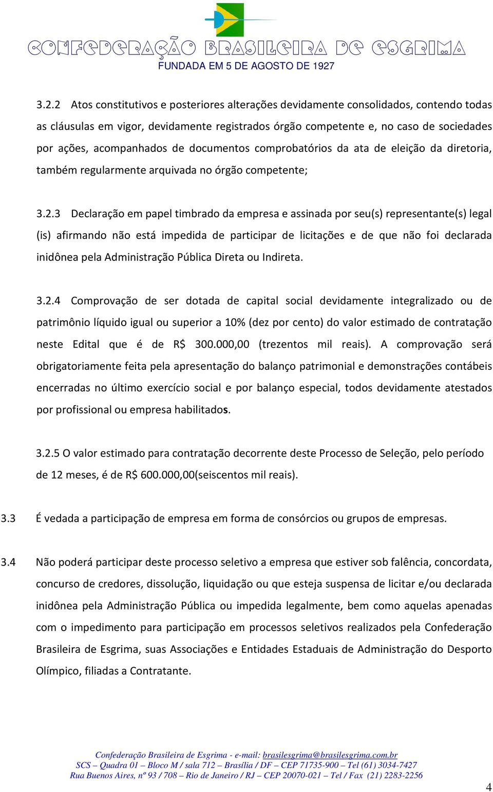 3 Declaração em papel timbrado da empresa e assinada por seu(s) representante(s) legal (is) afirmando não está impedida de participar de licitações e de que não foi declarada inidônea pela