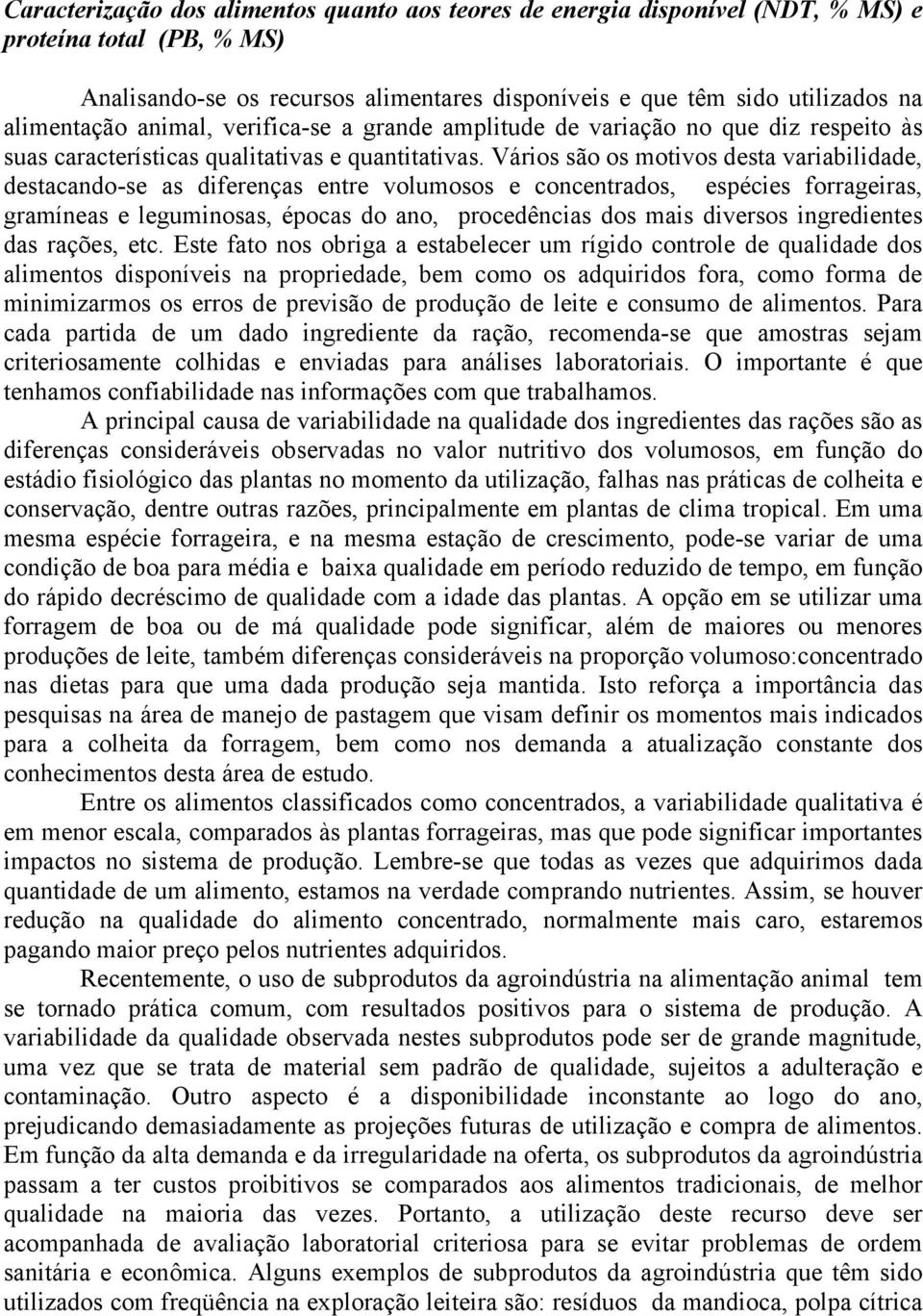 Vários são os motivos desta variabilidade, destacando-se as diferenças entre volumosos e concentrados, espécies forrageiras, gramíneas e leguminosas, épocas do ano, procedências dos mais diversos