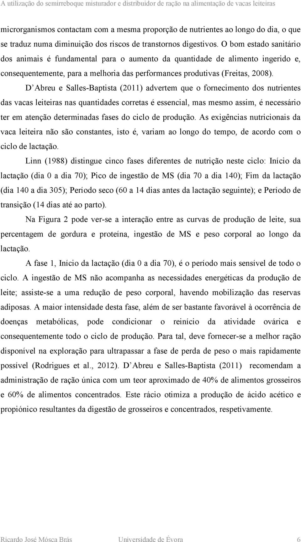 D Abreu e Salles-Baptista (2011) advertem que o fornecimento dos nutrientes das vacas leiteiras nas quantidades corretas é essencial, mas mesmo assim, é necessário ter em atenção determinadas fases