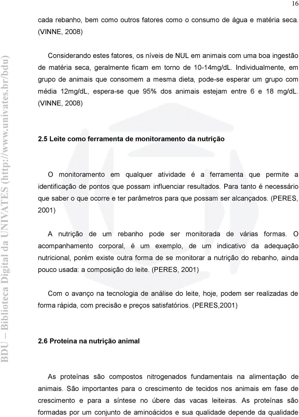 Individualmente, em grupo de animais que consomem a mesma dieta, pode-se esperar um grupo com média 12mg/dL, espera-se que 95% dos animais estejam entre 6 e 18 mg/dl. (VINNE, 2008) 2.