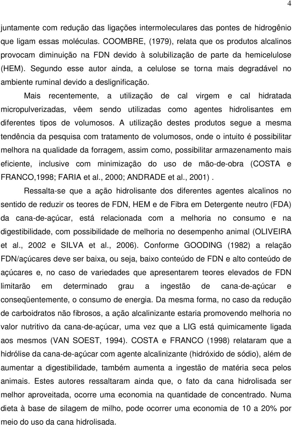 Segundo esse autor ainda, a celulose se torna mais degradável no ambiente ruminal devido a deslignificação.