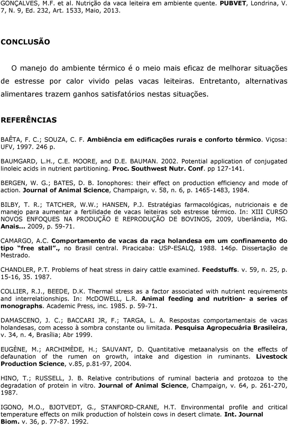 BAUMGARD, L.H., C.E. MOORE, and D.E. BAUMAN. 2002. Potential application of conjugated linoleic acids in nutrient partitioning. Proc. Southwest Nutr. Conf. pp 127-141. BERGEN, W. G.; BATES, D. B. Ionophores: their effect on production efficiency and mode of action.