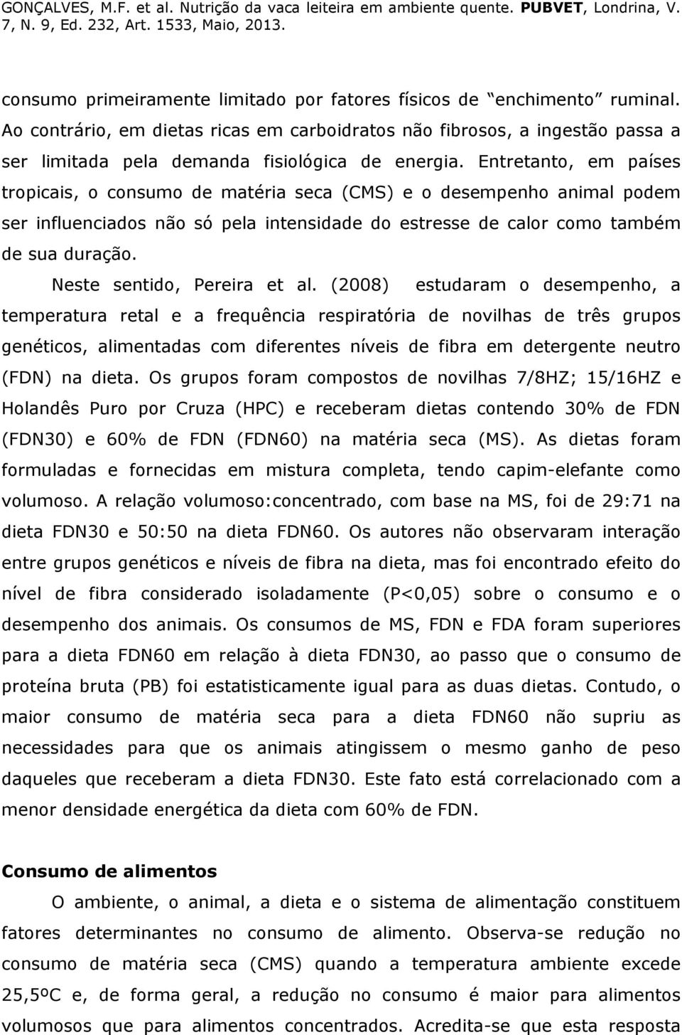 Entretanto, em países tropicais, o consumo de matéria seca (CMS) e o desempenho animal podem ser influenciados não só pela intensidade do estresse de calor como também de sua duração.