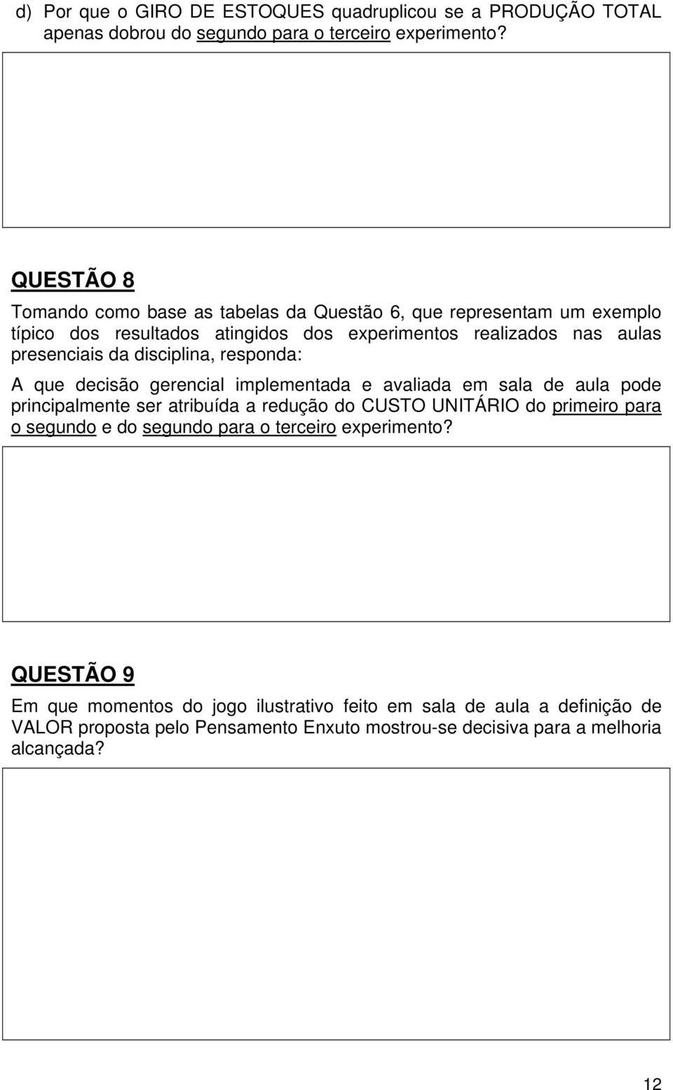 disciplina, responda: A que decisão gerencial implementada e avaliada em sala de aula pode principalmente ser atribuída a redução do CUSTO UNITÁRIO do primeiro para o